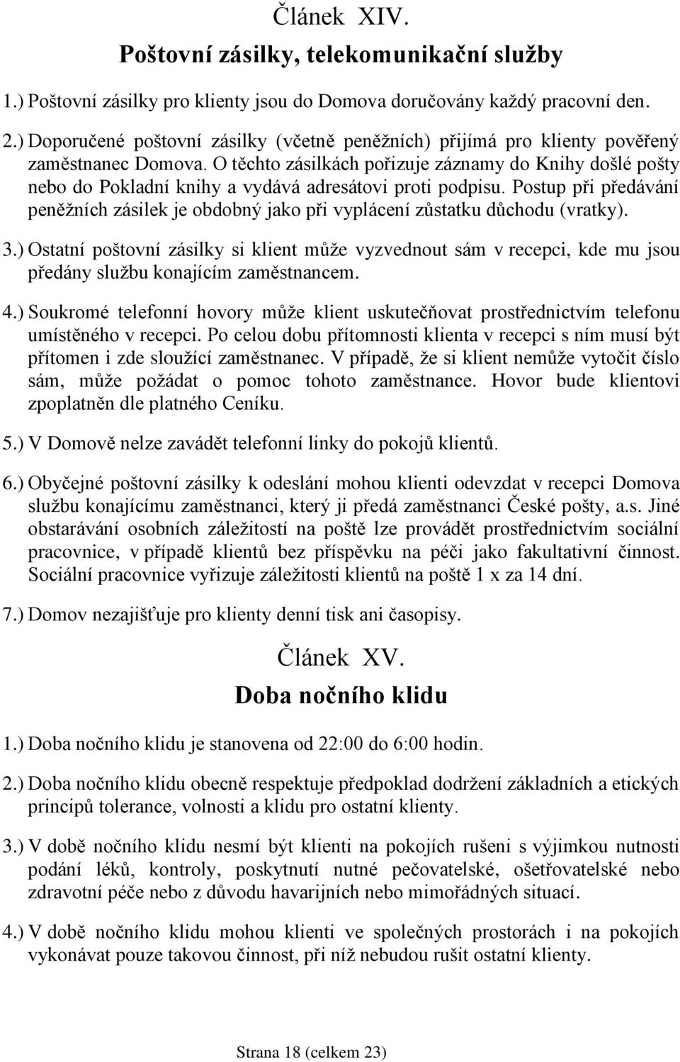 O těchto zásilkách pořizuje záznamy do Knihy došlé pošty nebo do Pokladní knihy a vydává adresátovi proti podpisu.