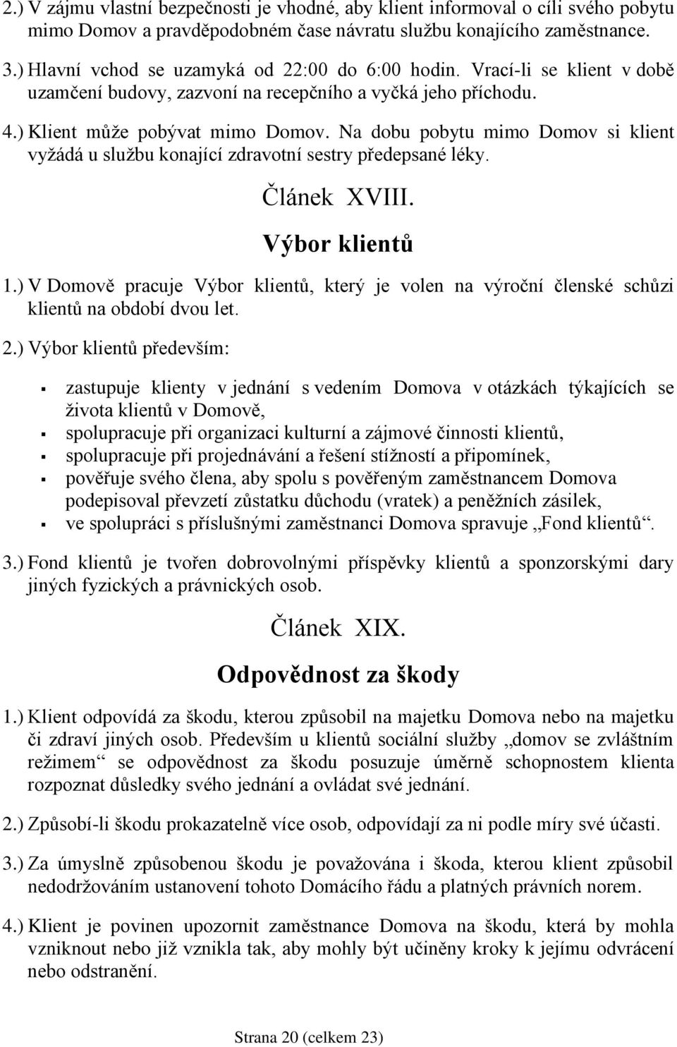 Na dobu pobytu mimo Domov si klient vyžádá u službu konající zdravotní sestry předepsané léky. Článek XVIII. Výbor klientů 1.