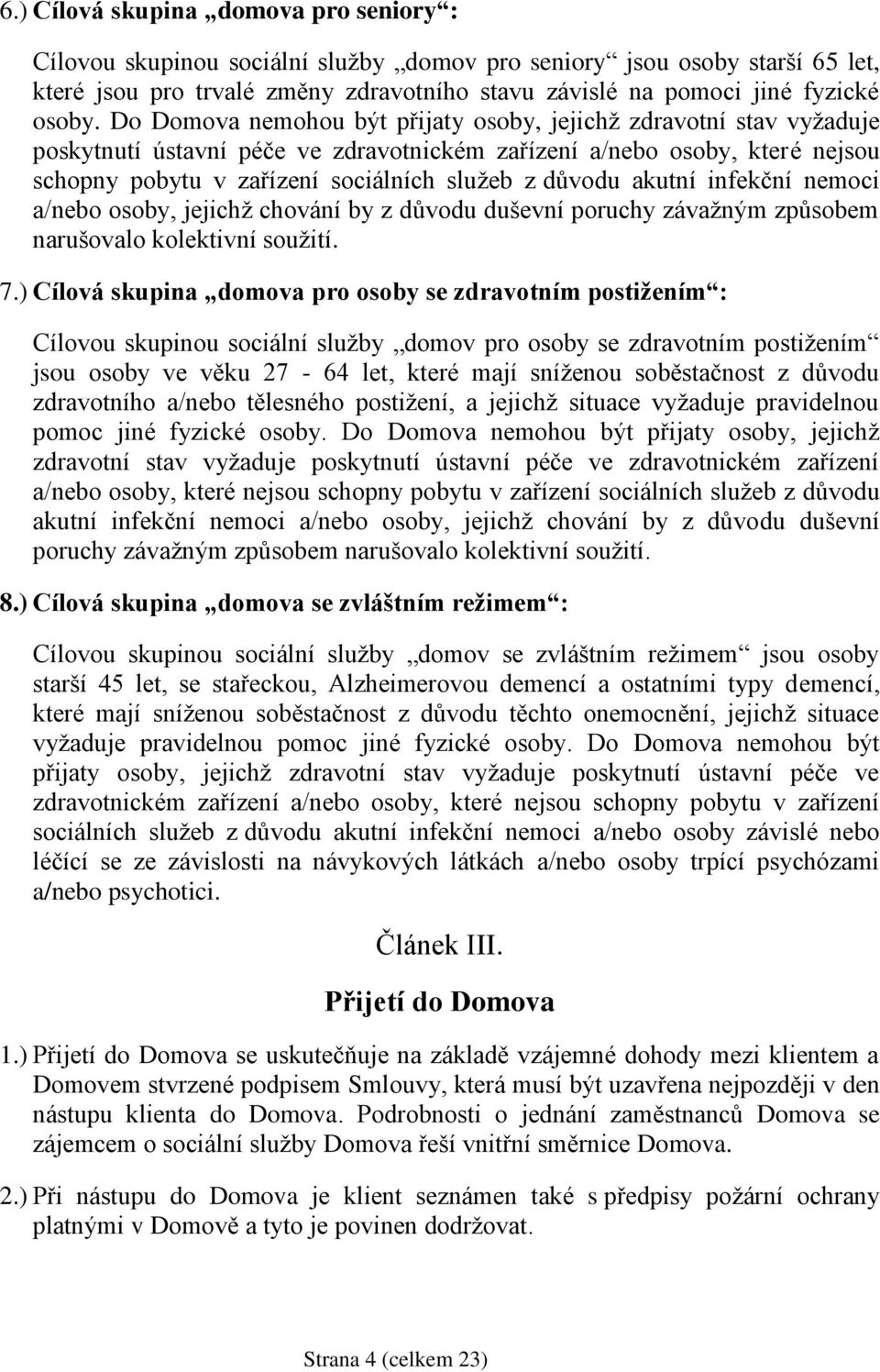 akutní infekční nemoci a/nebo osoby, jejichž chování by z důvodu duševní poruchy závažným způsobem narušovalo kolektivní soužití. 7.