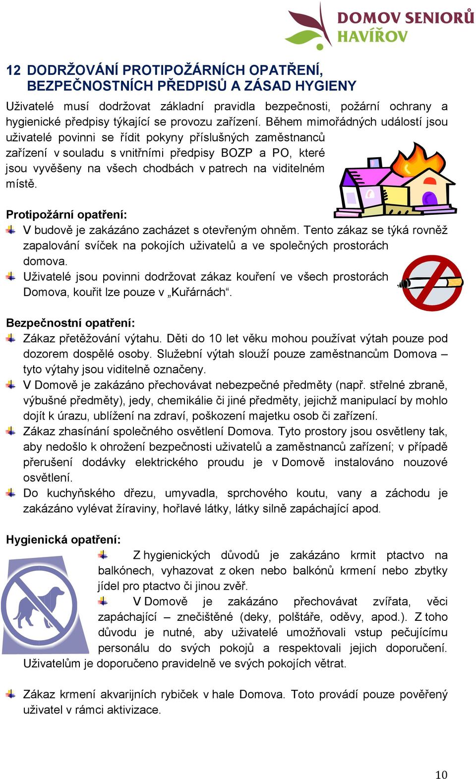 Během mimořádných událostí jsou uživatelé povinni se řídit pokyny příslušných zaměstnanců zařízení v souladu s vnitřními předpisy BOZP a PO, které jsou vyvěšeny na všech chodbách v patrech na