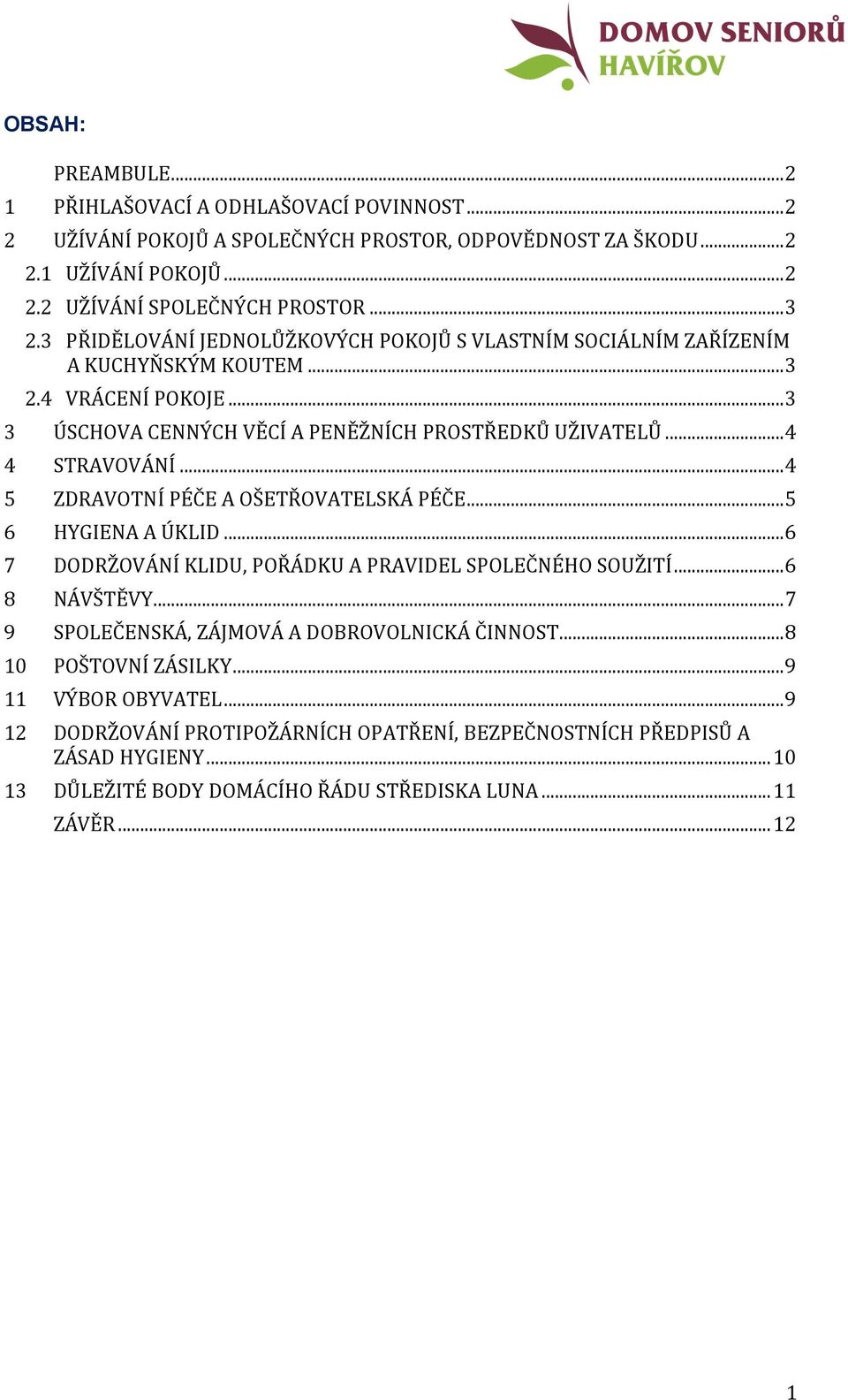 .. 4 5 ZDRAVOTNÍ PÉČE A OŠETŘOVATELSKÁ PÉČE... 5 6 HYGIENA A ÚKLID... 6 7 DODRŽOVÁNÍ KLIDU, POŘÁDKU A PRAVIDEL SPOLEČNÉHO SOUŽITÍ... 6 8 NÁVŠTĚVY... 7 9 SPOLEČENSKÁ, ZÁJMOVÁ A DOBROVOLNICKÁ ČINNOST.