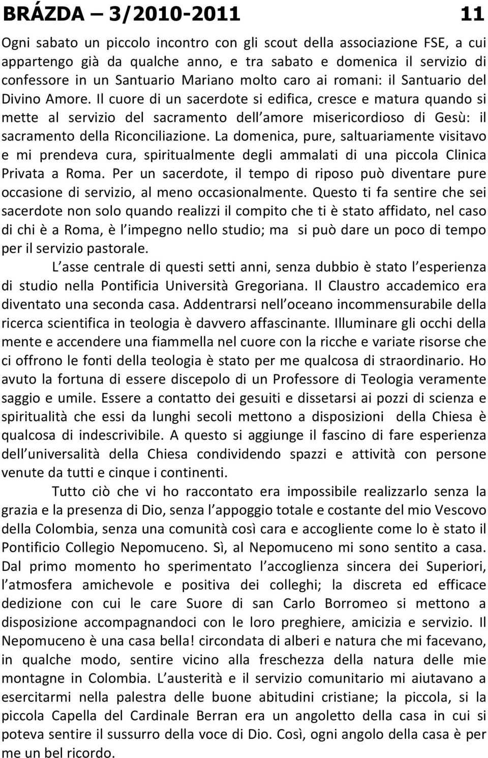 Il cuore di un sacerdote si edifica, cresce e matura quando si mette al servizio del sacramento dell amore misericordioso di Gesù: il sacramento della Riconciliazione.