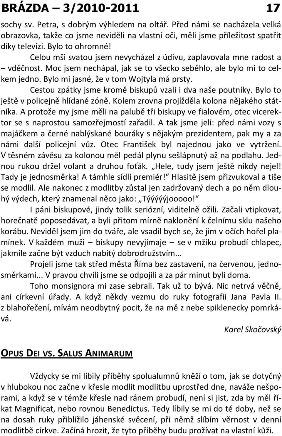 Bylo mi jasné, že v tom Wojtyla má prsty. Cestou zpátky jsme kromě biskupů vzali i dva naše poutníky. Bylo to ještě v policejně hlídané zóně. Kolem zrovna projížděla kolona nějakého státníka.