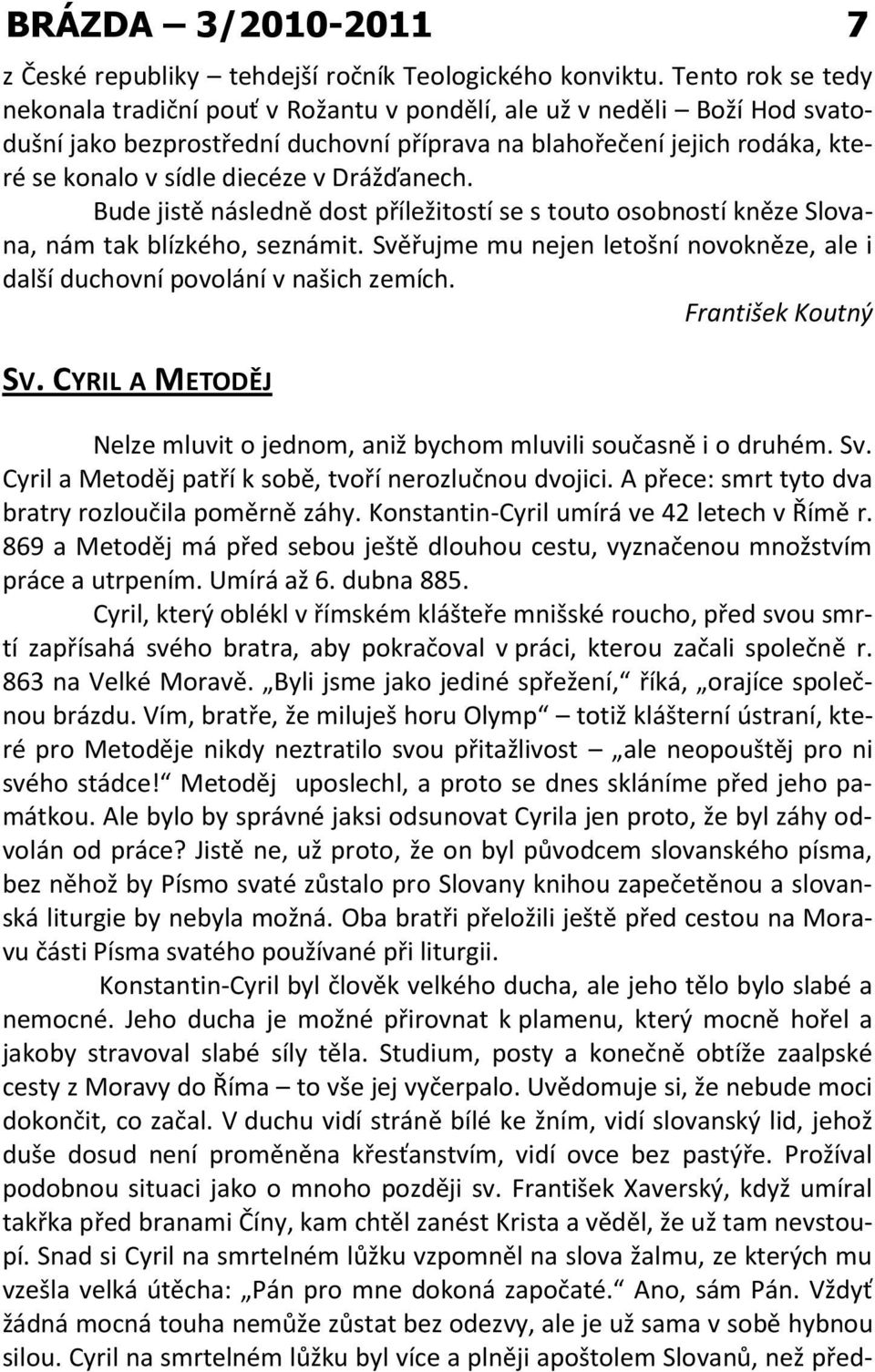 Drážďanech. Bude jistě následně dost příležitostí se s touto osobností kněze Slovana, nám tak blízkého, seznámit. Svěřujme mu nejen letošní novokněze, ale i další duchovní povolání v našich zemích.