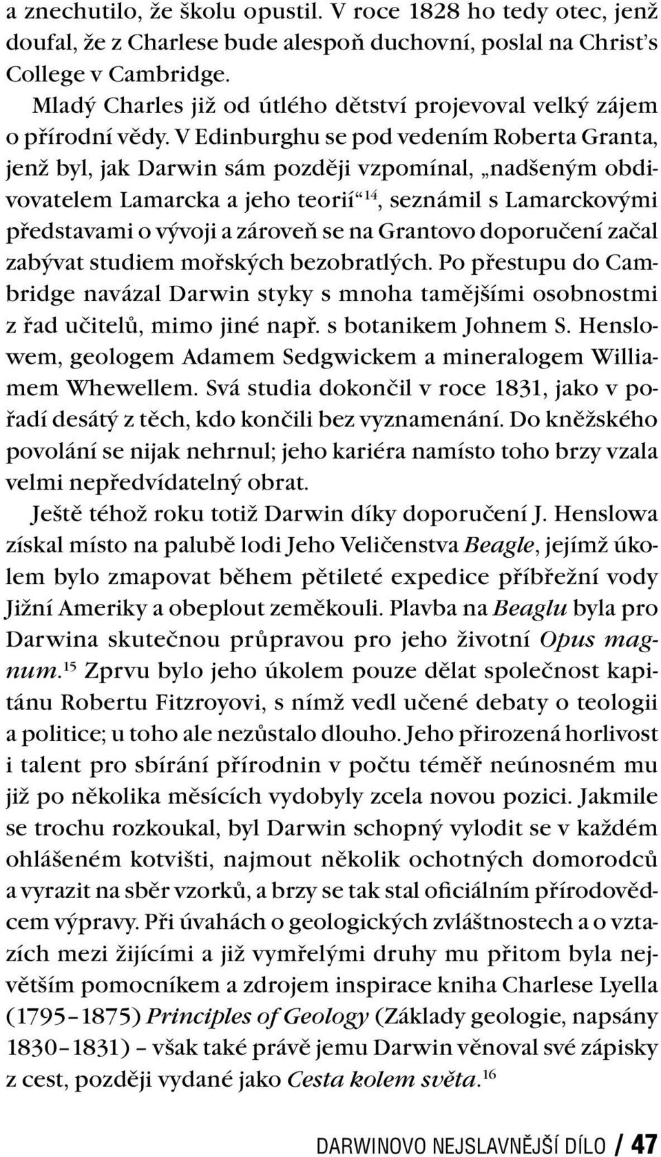 V Edinburghu se pod vedením Roberta Granta, jenž byl, jak Darwin sám později vzpomínal, nadšeným obdivovatelem Lamarcka a jeho teorií 14, seznámil s Lamarckovými představami o vývoji a zároveň se na