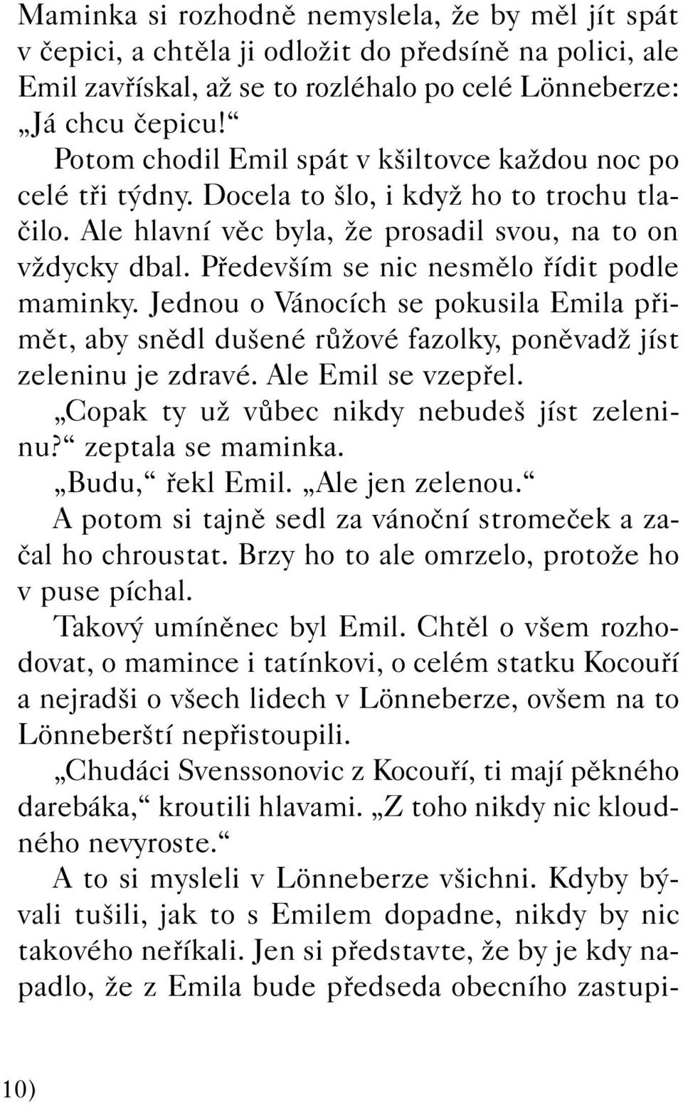 Pfiedev ím se nic nesmûlo fiídit podle maminky. Jednou o Vánocích se pokusila Emila pfiimût, aby snûdl du ené rûïové fazolky, ponûvadï jíst zeleninu je zdravé. Ale Emil se vzepfiel.