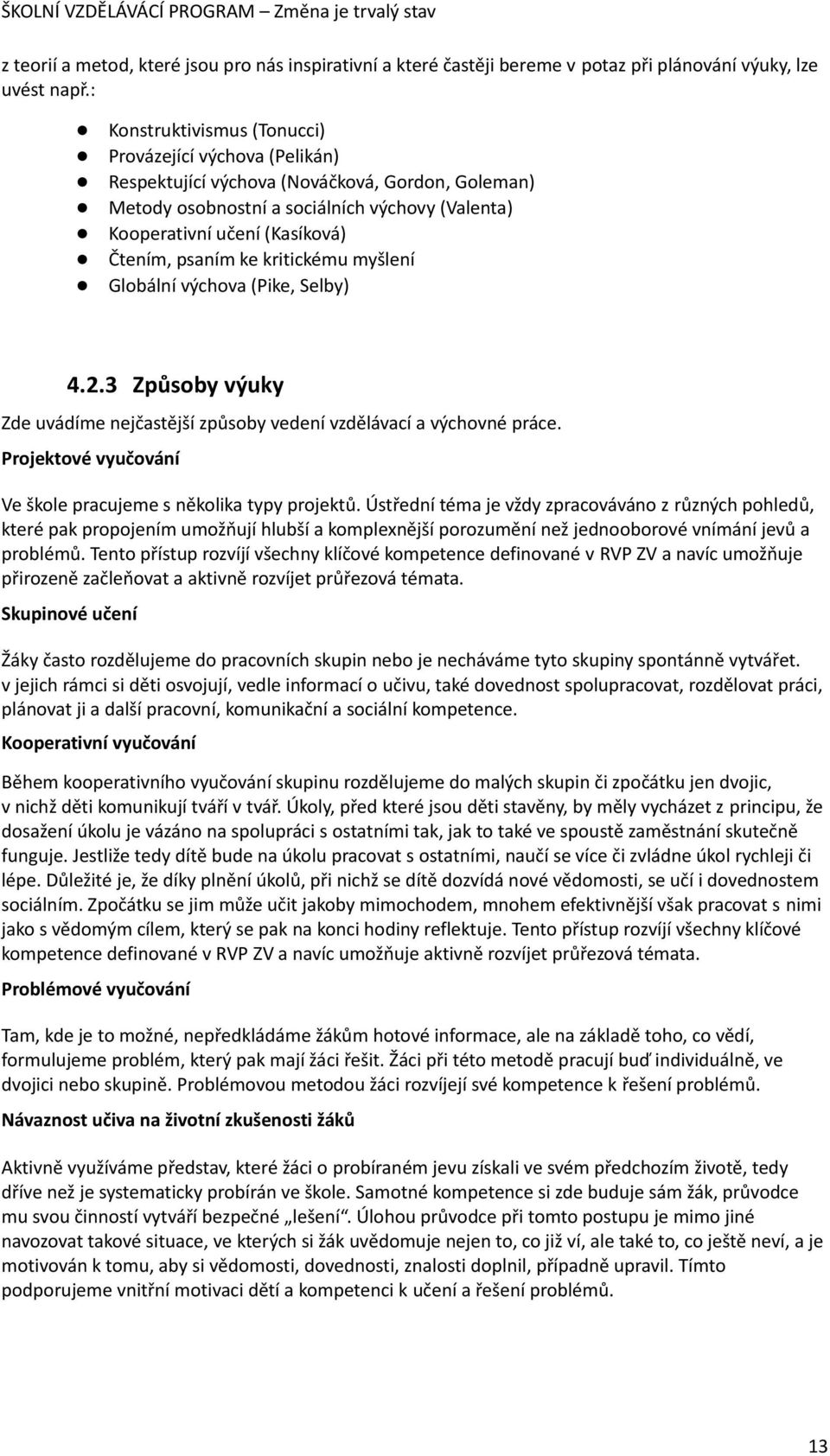 psaním ke kritickému myšlení Globální výchova (Pike, Selby) 4.2.3 Způsoby výuky Zde uvádíme nejčastější způsoby vedení vzdělávací a výchovné práce.