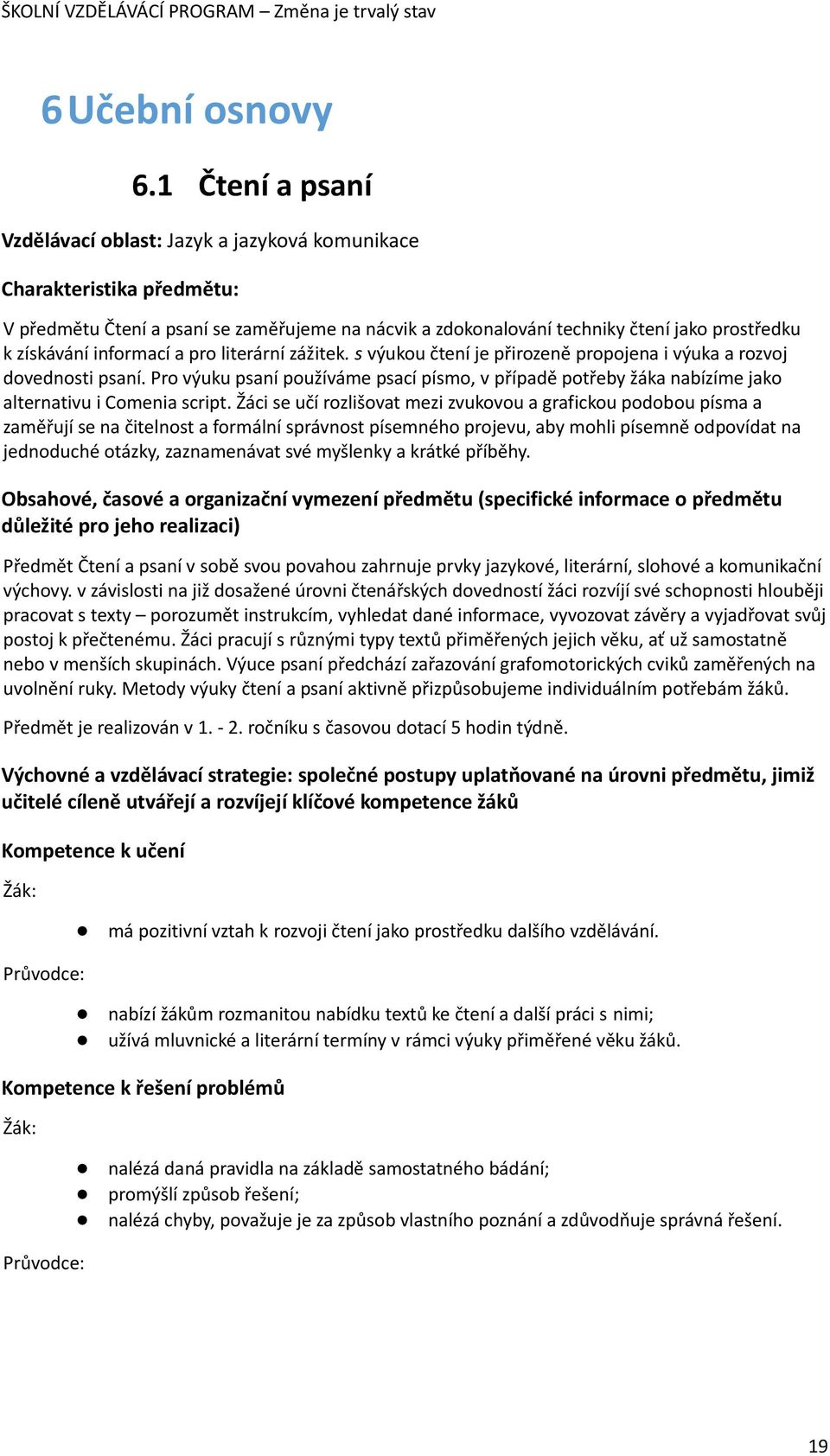 informací a pro literární zážitek. s výukou čtení je přirozeně propojena i výuka a rozvoj dovednosti psaní.