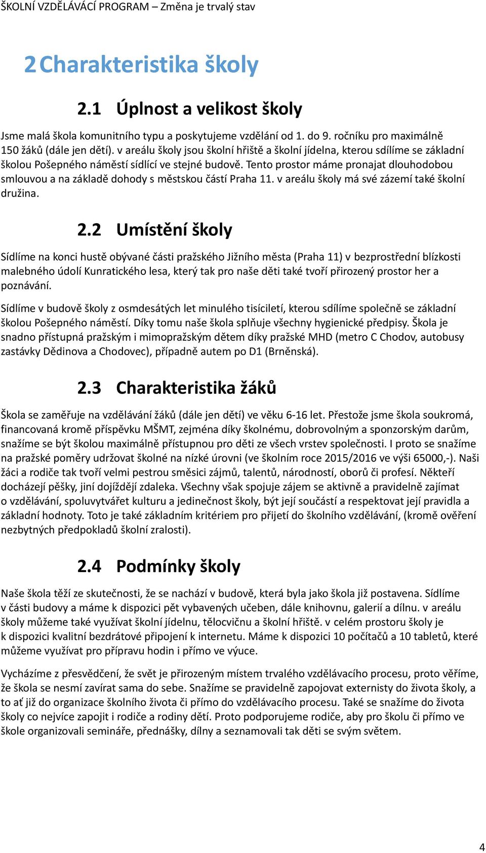 Tento prostor máme pronajat dlouhodobou smlouvou a na základě dohody s městskou částí Praha 11. v areálu školy má své zázemí také školní družina. 2.