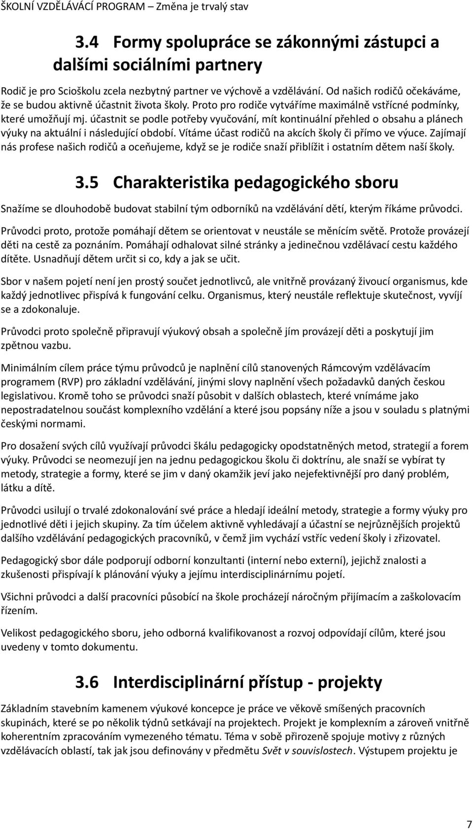 účastnit se podle potřeby vyučování, mít kontinuální přehled o obsahu a plánech výuky na aktuální i následující období. Vítáme účast rodičů na akcích školy či přímo ve výuce.