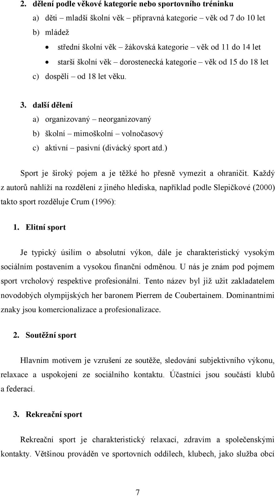 ) Sport je široký pojem a je těžké ho přesně vymezit a ohraničit. Každý z autorů nahlíží na rozdělení z jiného hlediska, například podle Slepičkové (2000) takto sport rozděluje Crum (1996): 1.