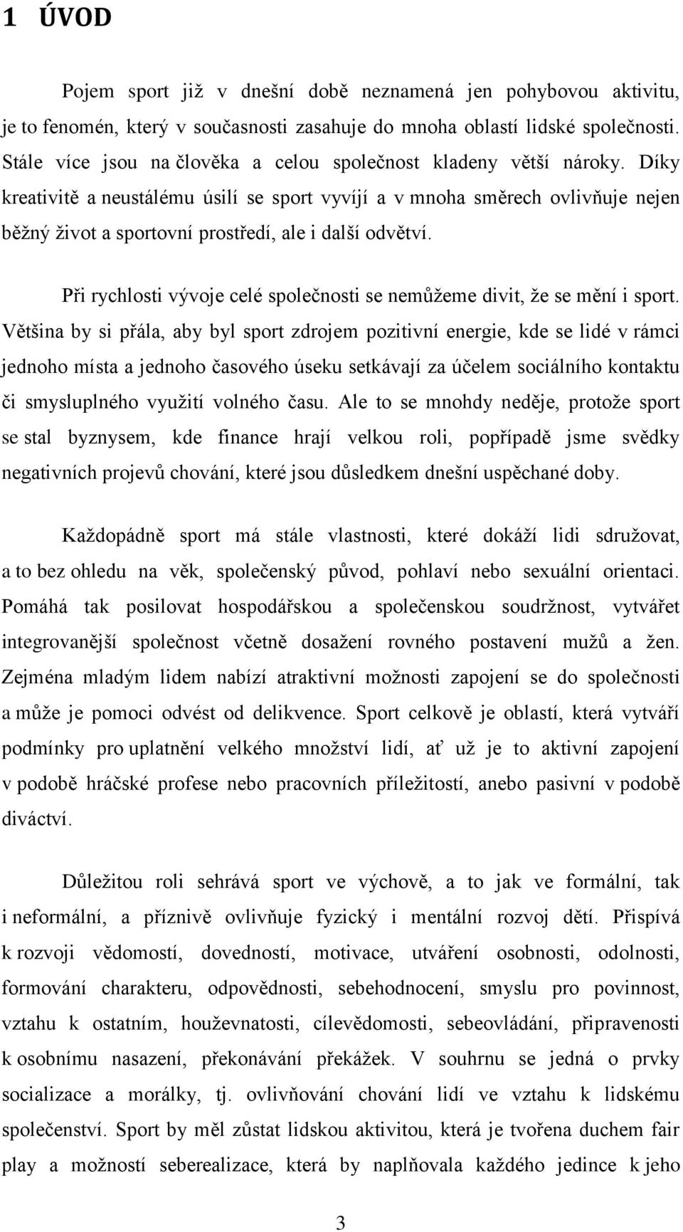 Díky kreativitě a neustálému úsilí se sport vyvíjí a v mnoha směrech ovlivňuje nejen běžný život a sportovní prostředí, ale i další odvětví.