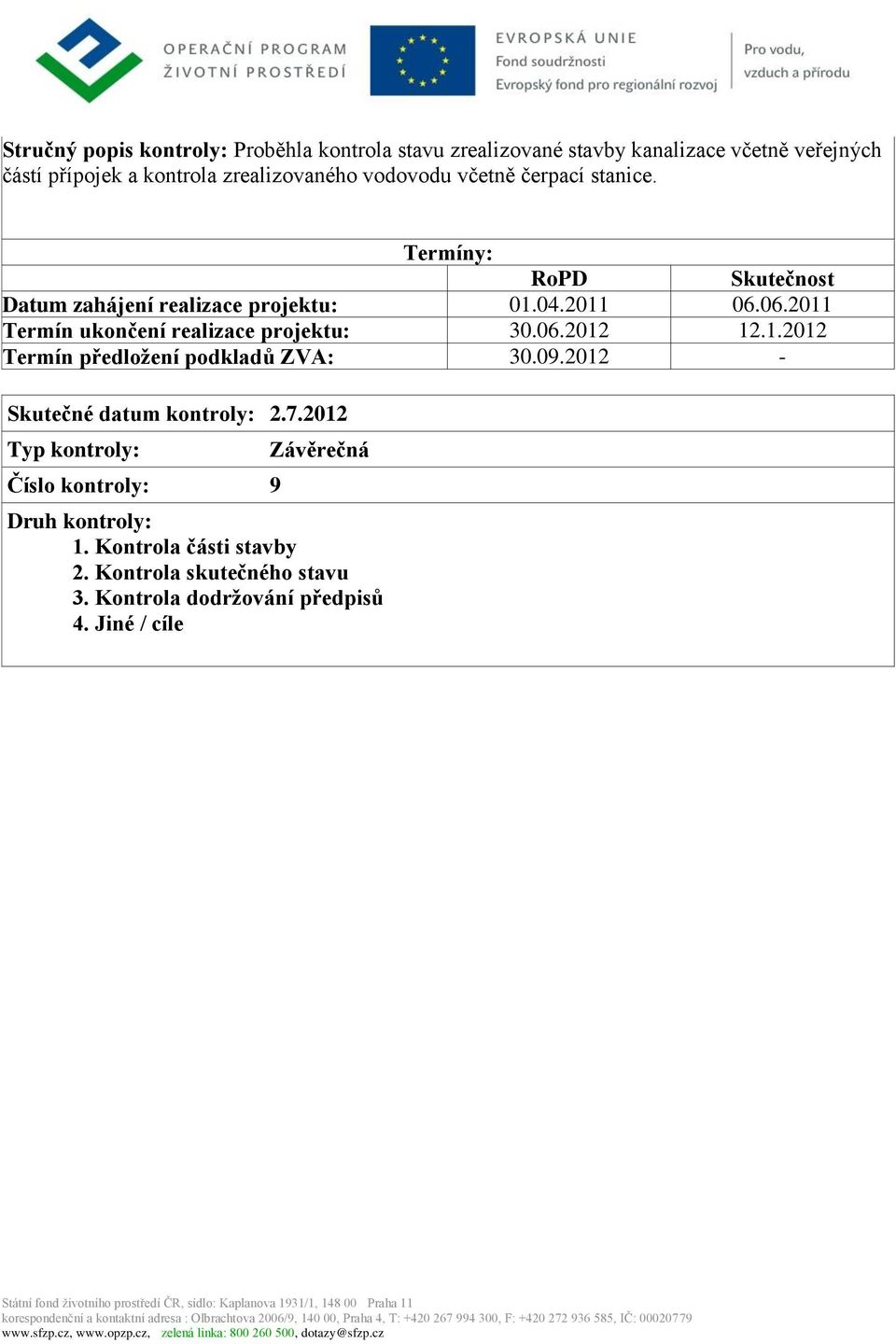 06.2011 Termín ukončení realizace projektu: 30.06.2012 12.1.2012 Termín předložení podkladů ZVA: 30.09.2012 - Skutečné datum kontroly: 2.