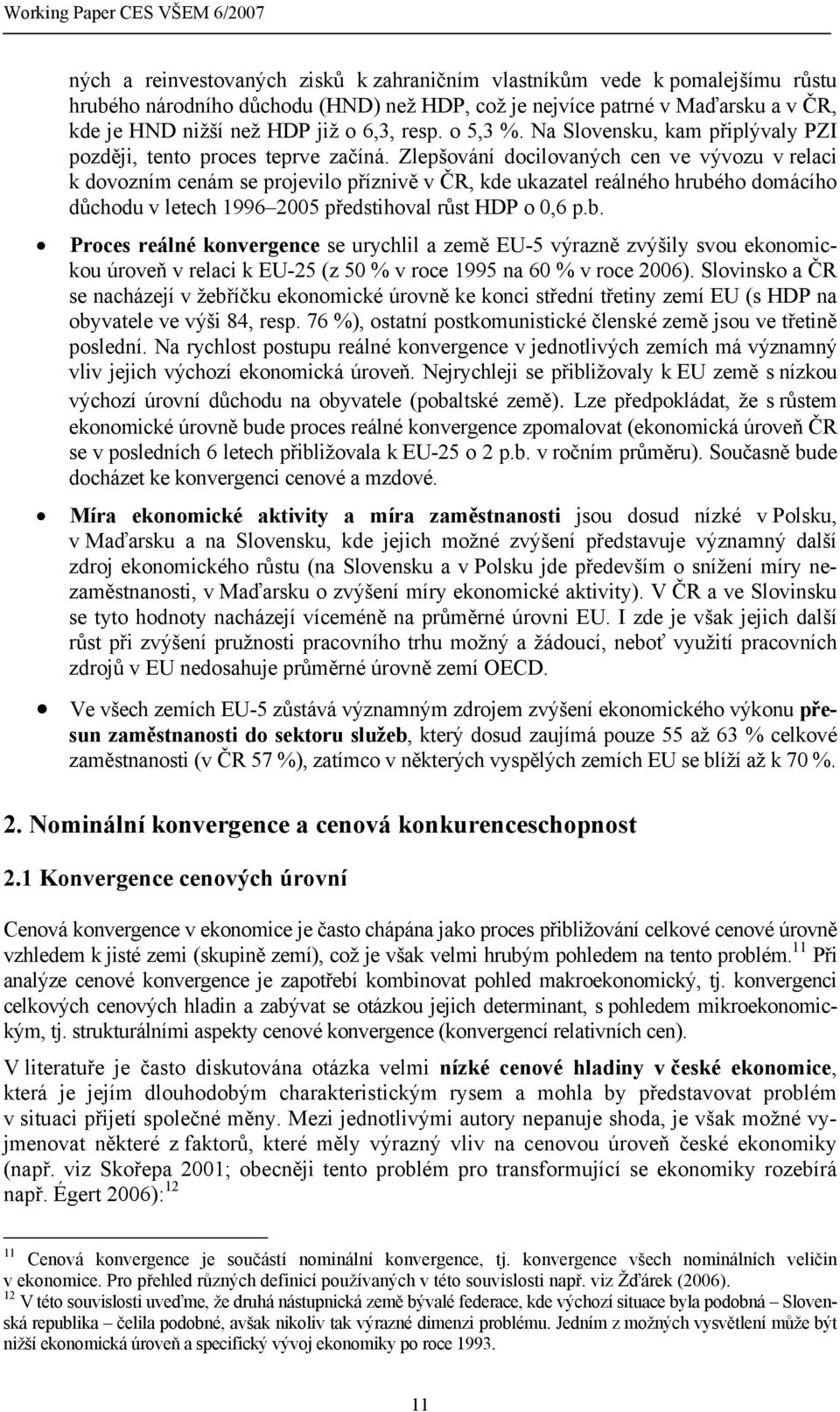 Zlepšování docilovaných cen ve vývozu v relaci k dovozním cenám se projevilo příznivě v ČR, kde ukazatel reálného hrubé