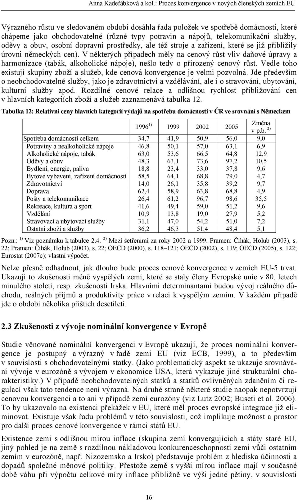 telekomunikační služby, oděvy a obuv, osobní dopravní prostředky, ale též stroje a zařízení, které se již přiblížily úrovni německých cen).