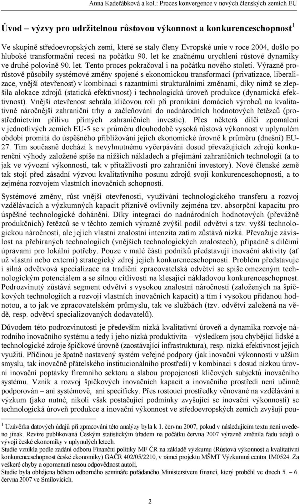 2004, došlo po hluboké transformační recesi na počátku 90. let ke značnému urychlení růstové dynamiky ve druhé polovině 90. let. Tento proces pokračoval i na počátku nového století.