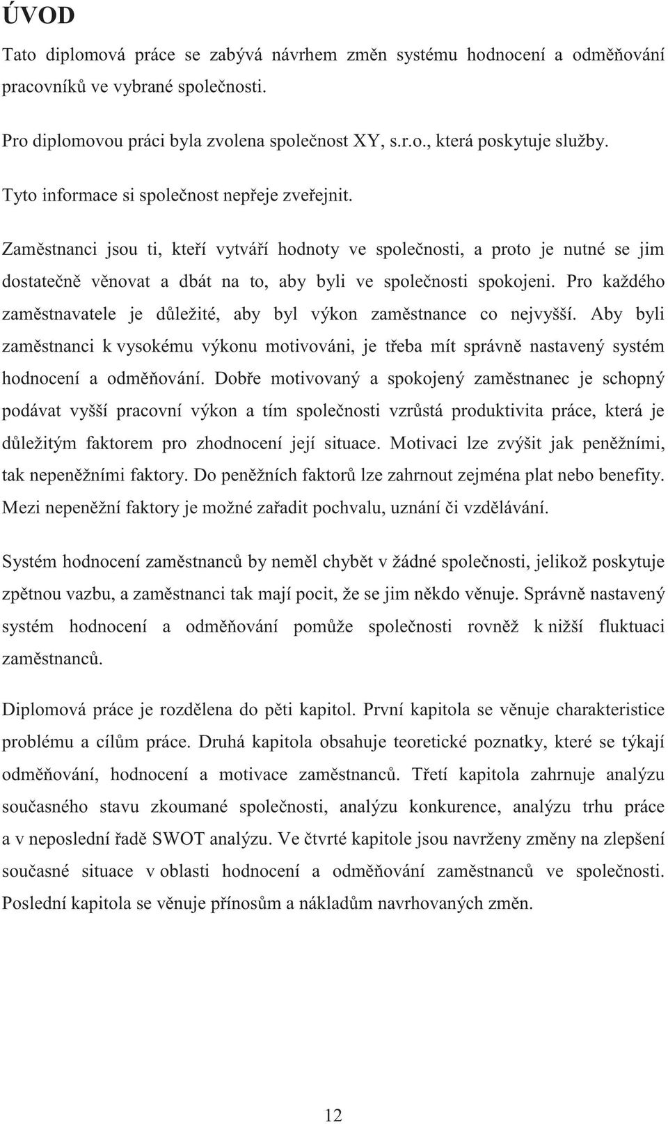 Pro každého zaměstnavatele je důležité, aby byl výkon zaměstnance co nejvyšší. Aby byli zaměstnanci k vysokému výkonu motivováni, je třeba mít správně nastavený systém hodnocení a odměňování.