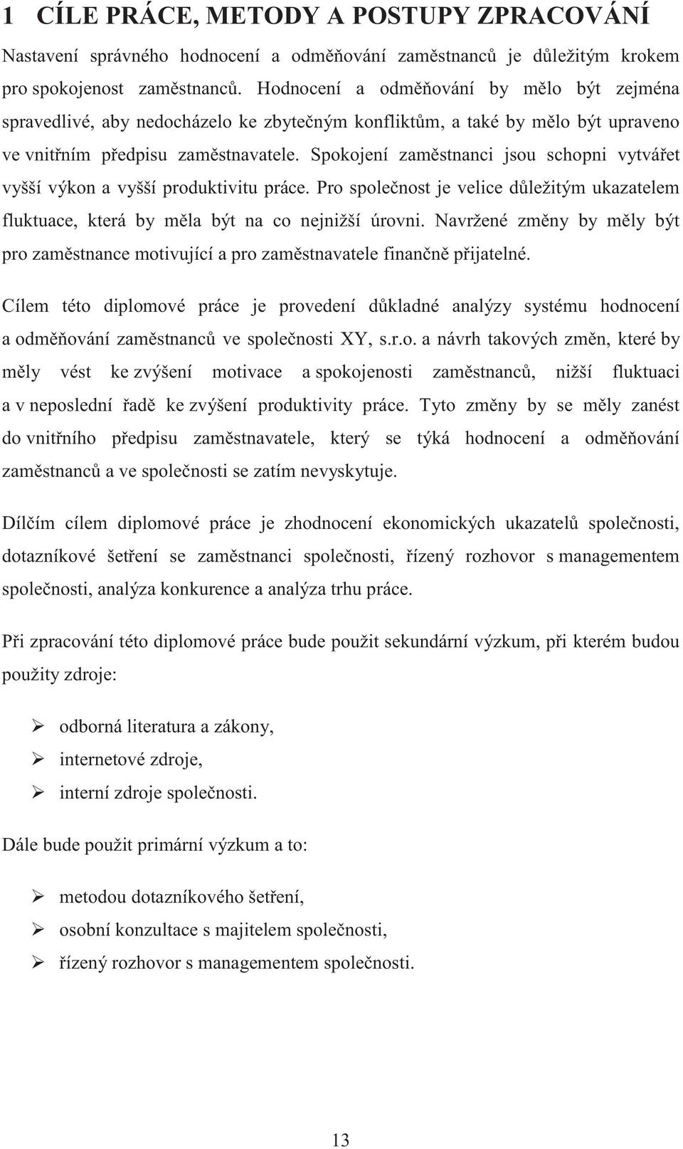 Spokojení zaměstnanci jsou schopni vytvářet vyšší výkon a vyšší produktivitu práce. Pro společnost je velice důležitým ukazatelem fluktuace, která by měla být na co nejnižší úrovni.