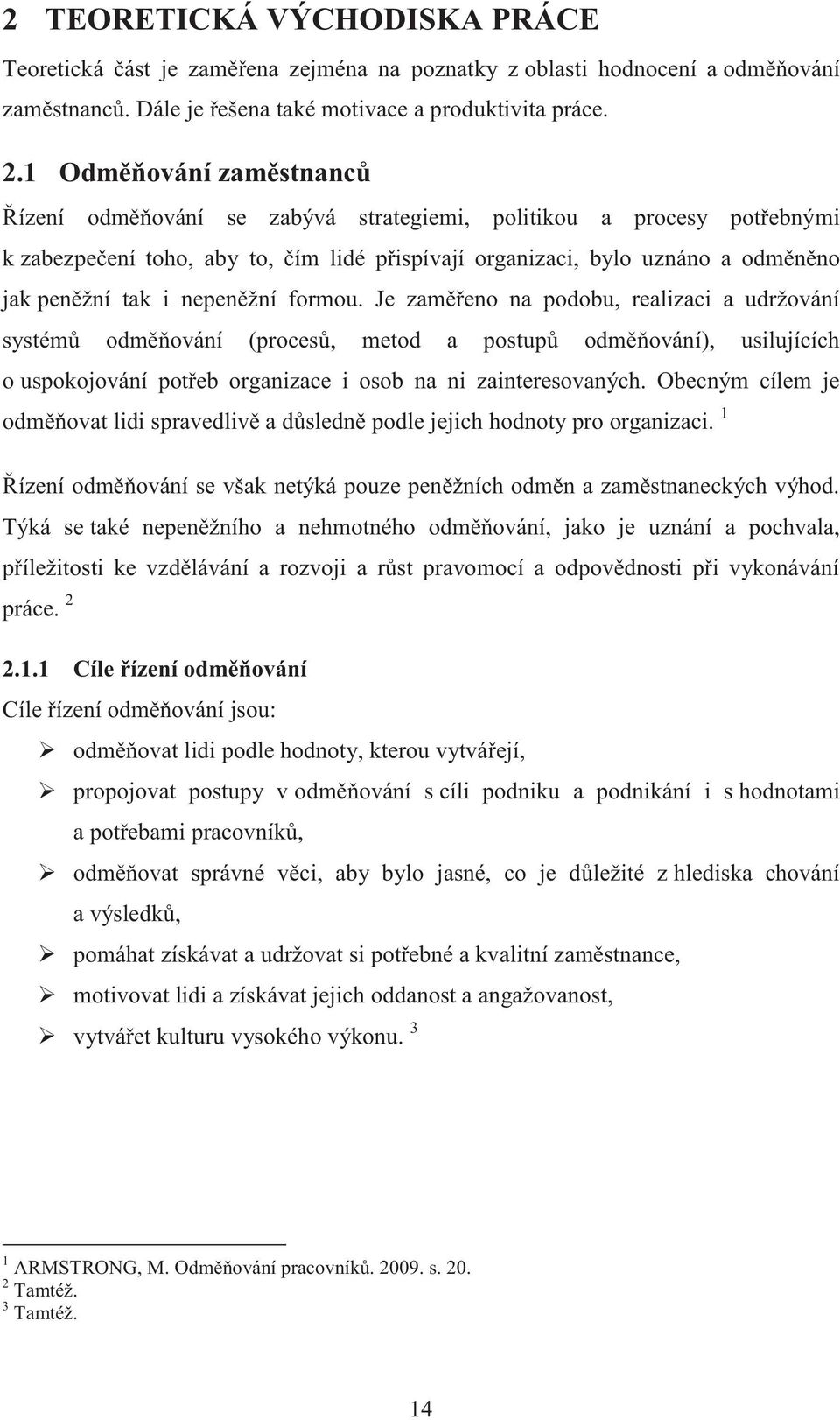 nepeněžní formou. Je zaměřeno na podobu, realizaci a udržování systémů odměňování (procesů, metod a postupů odměňování), usilujících o uspokojování potřeb organizace i osob na ni zainteresovaných.