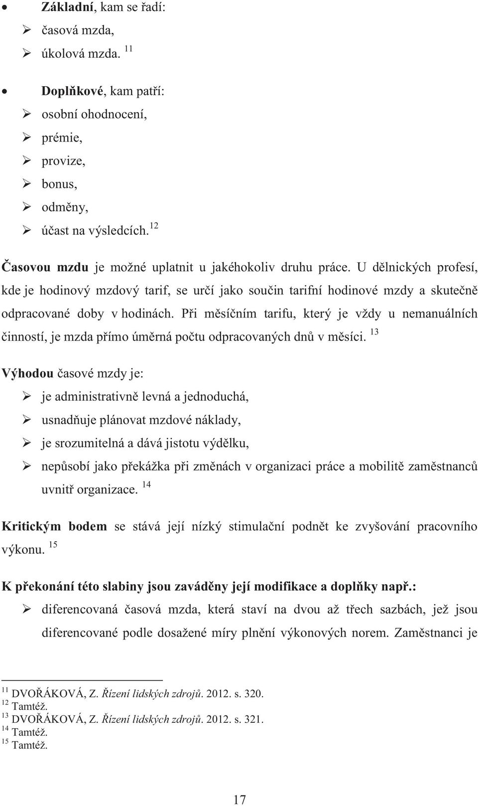 Při měsíčním tarifu, který je vždy u nemanuálních činností, je mzda přímo úměrná počtu odpracovaných dnů v měsíci.