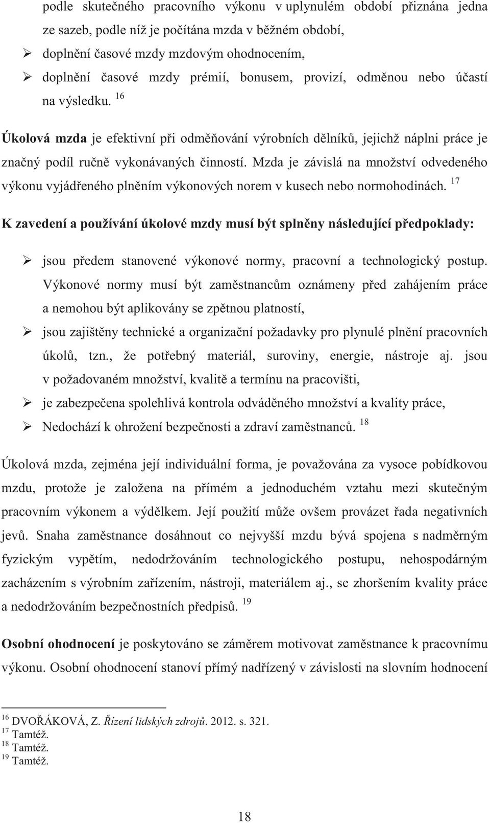 Mzda je závislá na množství odvedeného výkonu vyjádřeného plněním výkonových norem v kusech nebo normohodinách.