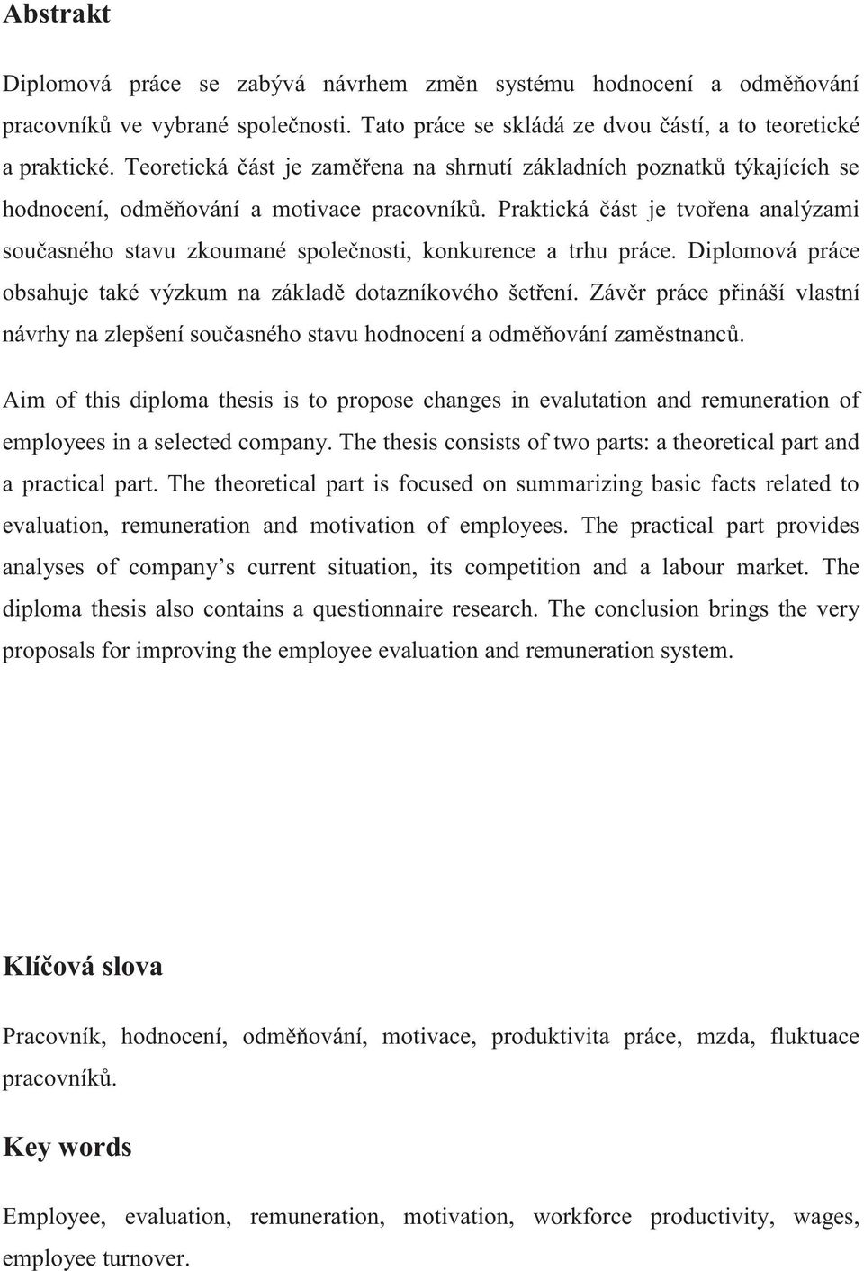 Praktická část je tvořena analýzami současného stavu zkoumané společnosti, konkurence a trhu práce. Diplomová práce obsahuje také výzkum na základě dotazníkového šetření.