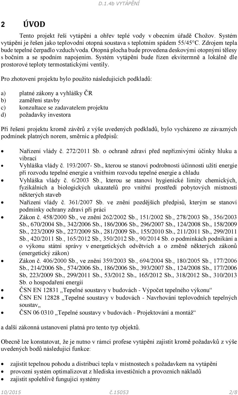 Systém vytápění bude řízen ekvitermně a lokálně dle prostorové teploty termostatickými ventily.