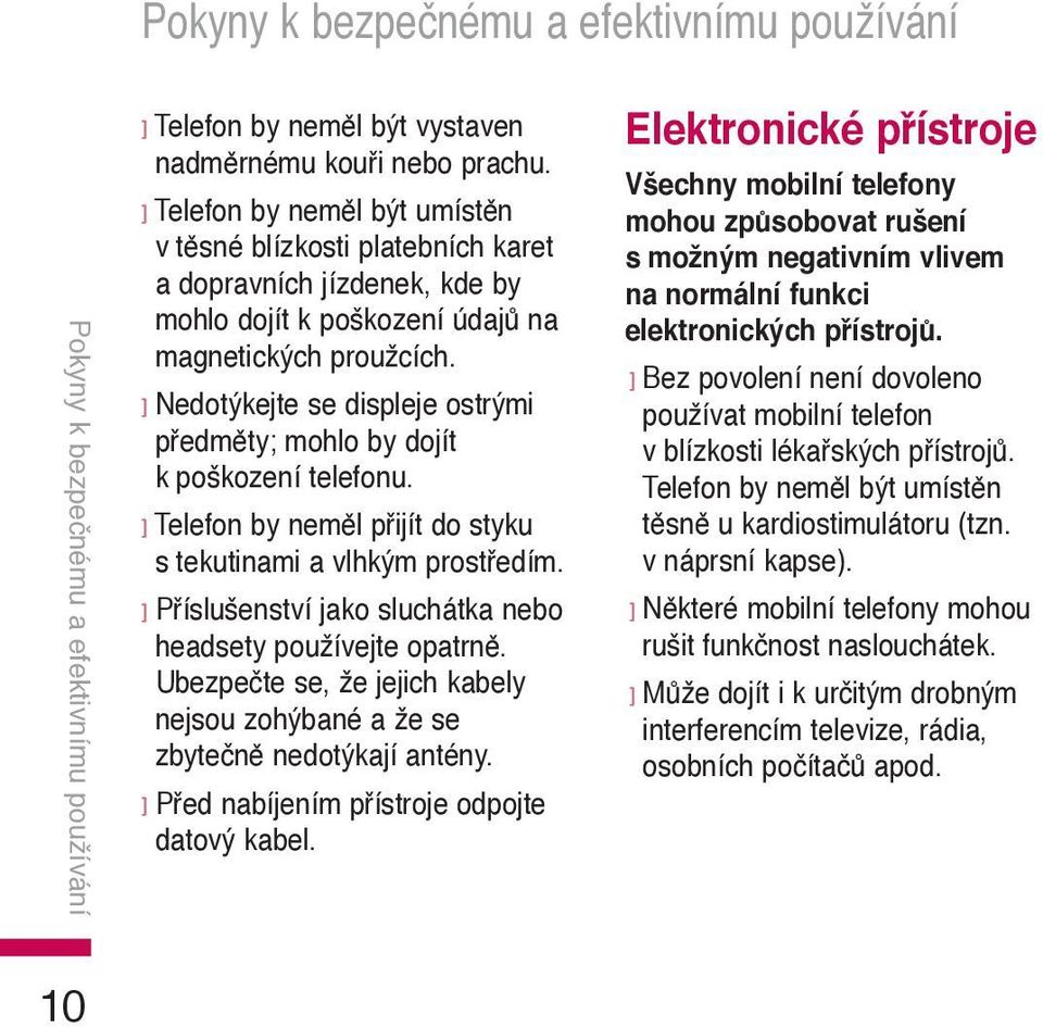 ] Nedotýkejte se displeje ostrými předměty; mohlo by dojít k poškození telefonu. ]Telefon by neměl přijít do styku s tekutinami a vlhkým prostředím.