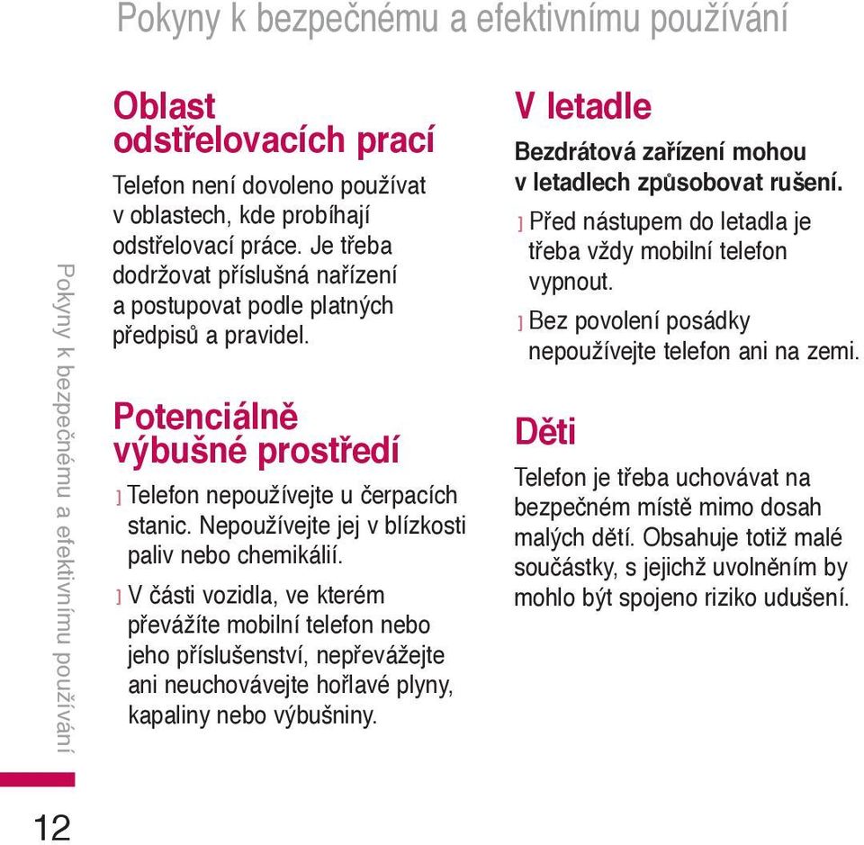 Nepoužívejte jej v blízkosti paliv nebo chemikálií.