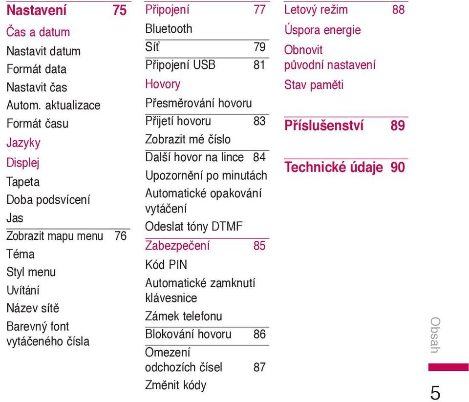 Bluetooth Síť 79 Připojení USB 81 Hovory Přesměrování hovoru Přijetí hovoru 83 Zobrazit mé číslo Další hovor na lince 84 Upozornění po minutách Automatické opakování