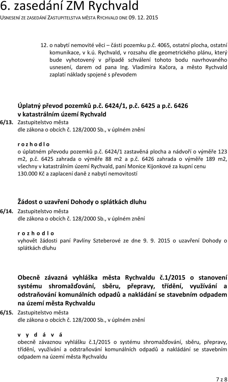 Vladimíra Kačora, a město Rychvald zaplatí náklady spojené s převodem Úplatný převod pozemků p.č. 6424/1, p.č. 6425 a p.č. 6426 v katastrálním území Rychvald 6/13.