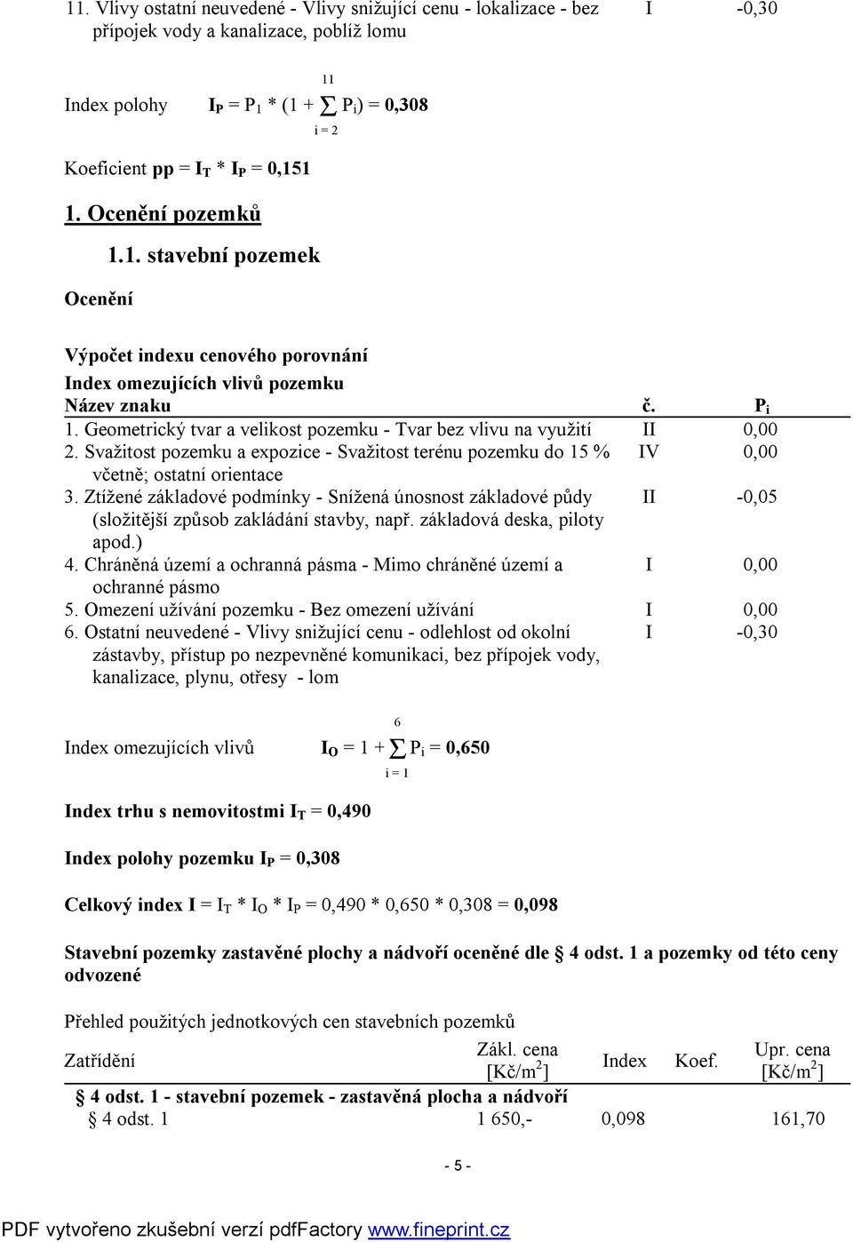 Geometrický tvar a velikost pozemku - Tvar bez vlivu na využití II 0,00 2. Svažitost pozemku a expozice - Svažitost terénu pozemku do 15 % IV 0,00 včetně; ostatní orientace 3.