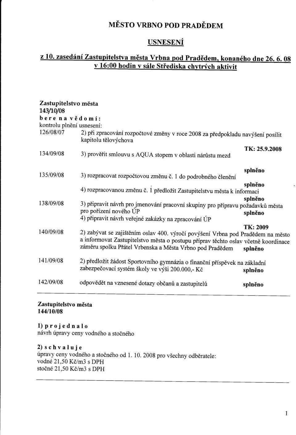 navysení posílit kapitolu tèlovychova 134/09108 3) provèíit smlouvu s AeuA stopem v oblasti nórustu mezd TK:25.9.2008 13st09t08 138/09/08 r40t09t08 r4u09t08 r42/09t08 splnéno 3) rozpracovat rozpoòtovou zmènu ò.