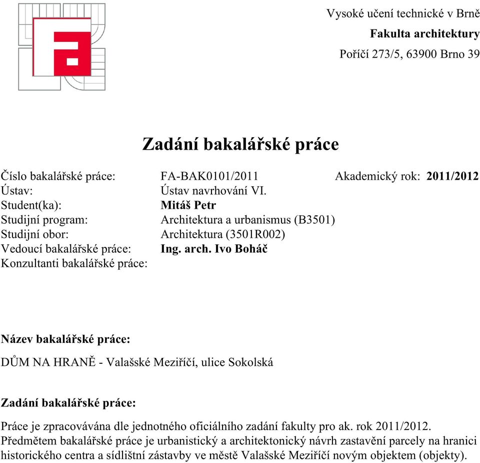 Ivo Boháč Konzultanti bakalářské práce: Název bakalářské práce: DŮM NA HRANĚ - Valašské Meziříčí, ulice Sokolská Zadání bakalářské práce: Práce je zpracovávána dle jednotného oficiálního