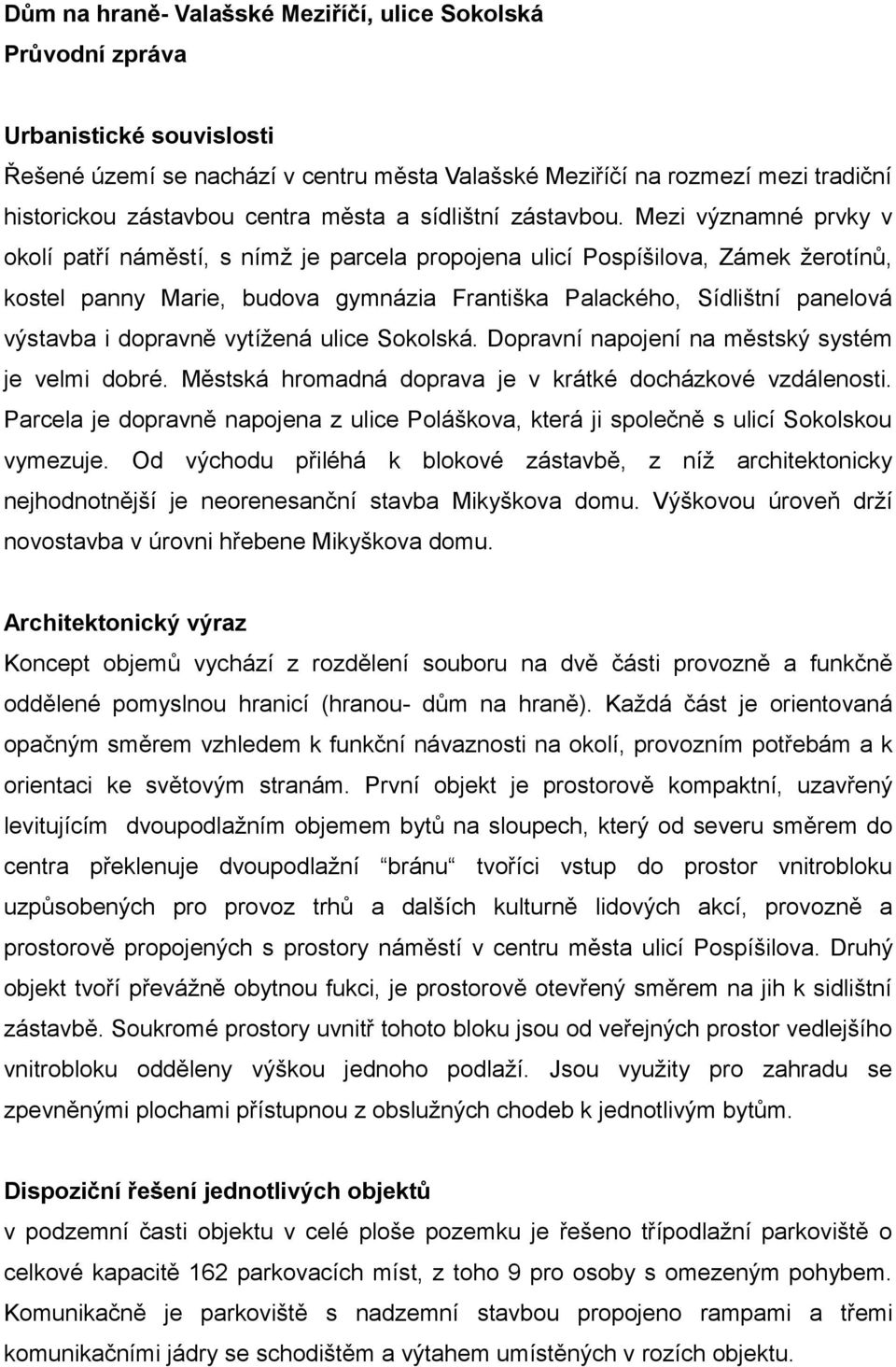 Mezi významné prvky v okolí patří náměstí, s nímž je parcela propojena ulicí Pospíšilova, Zámek žerotínů, kostel panny Marie, budova gymnázia Františka Palackého, Sídlištní panelová výstavba i