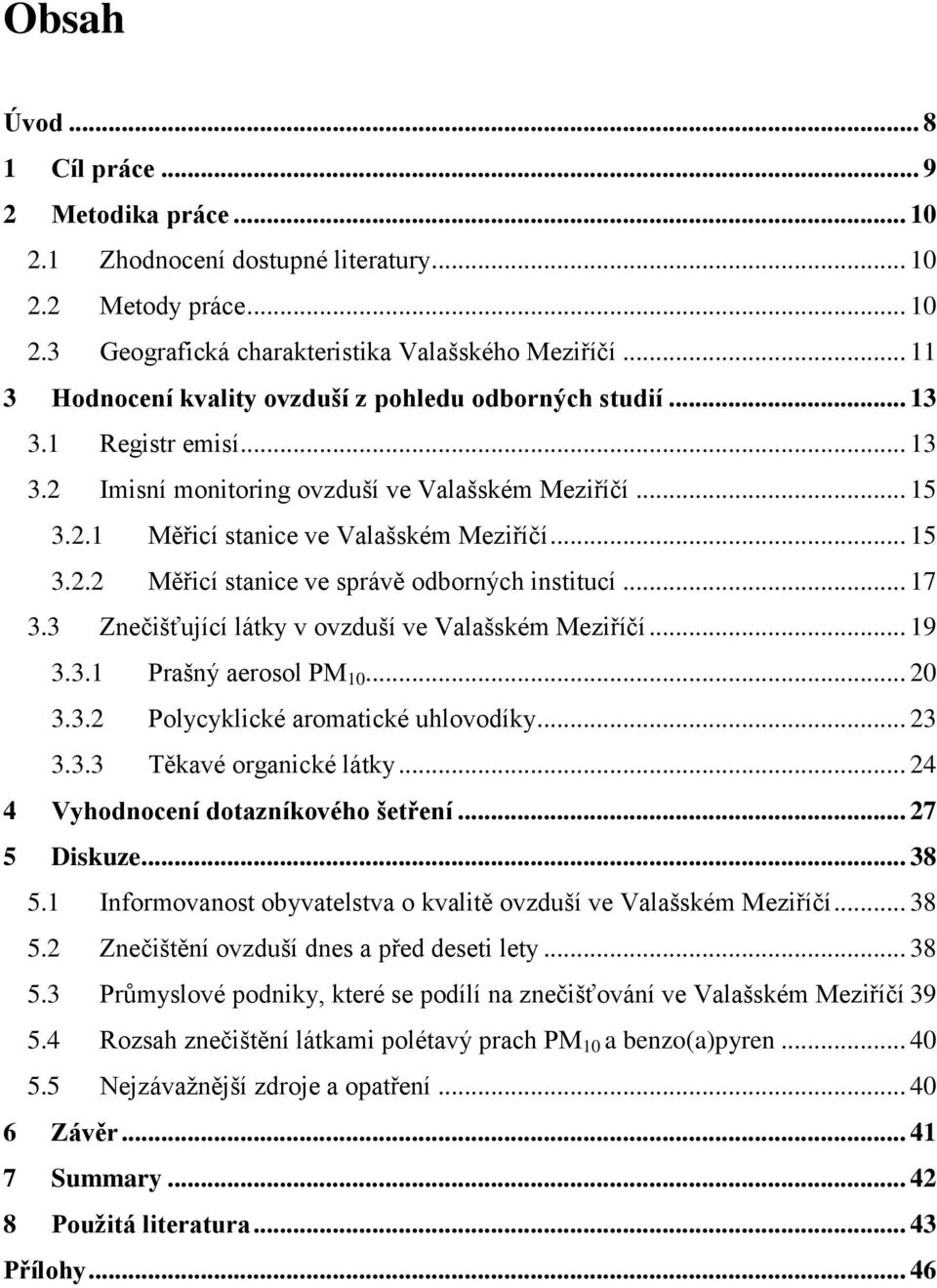 .. 17 3.3 Znečišťující látky v ovzduší ve Valašském Meziříčí... 19 3.3.1 Prašný aerosol PM 10... 20 3.3.2 Polycyklické aromatické uhlovodíky... 23 3.3.3 Těkavé organické látky.