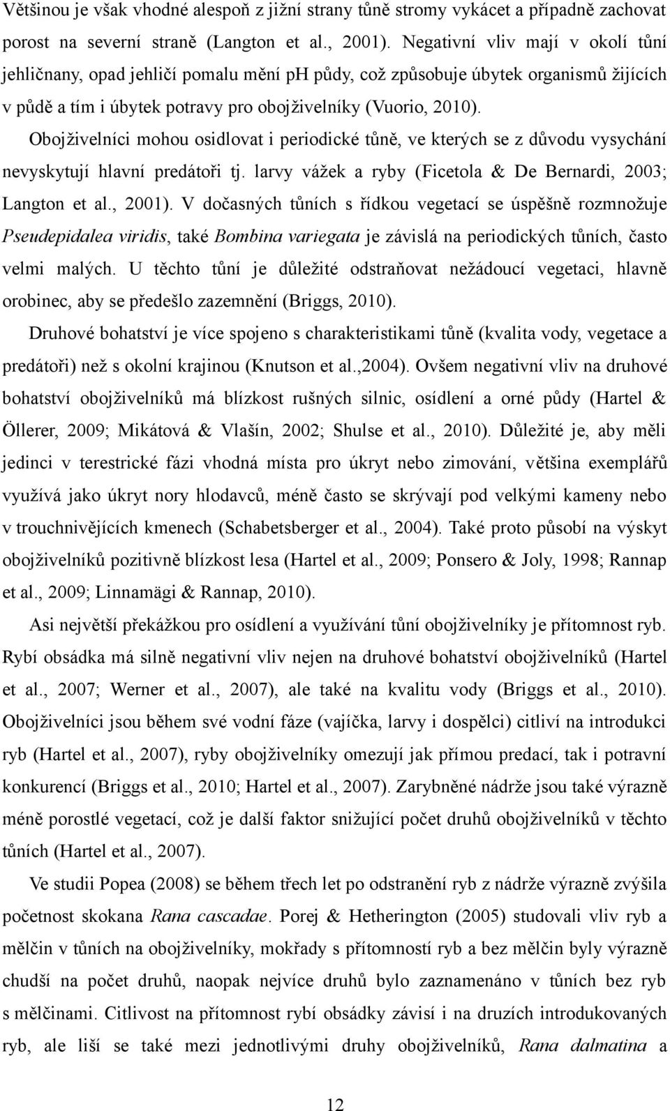 Obojživelníci mohou osidlovat i periodické tůně, ve kterých se z důvodu vysychání nevyskytují hlavní predátoři tj. larvy vážek a ryby (Ficetola & De Bernardi, 2003; Langton et al., 2001).