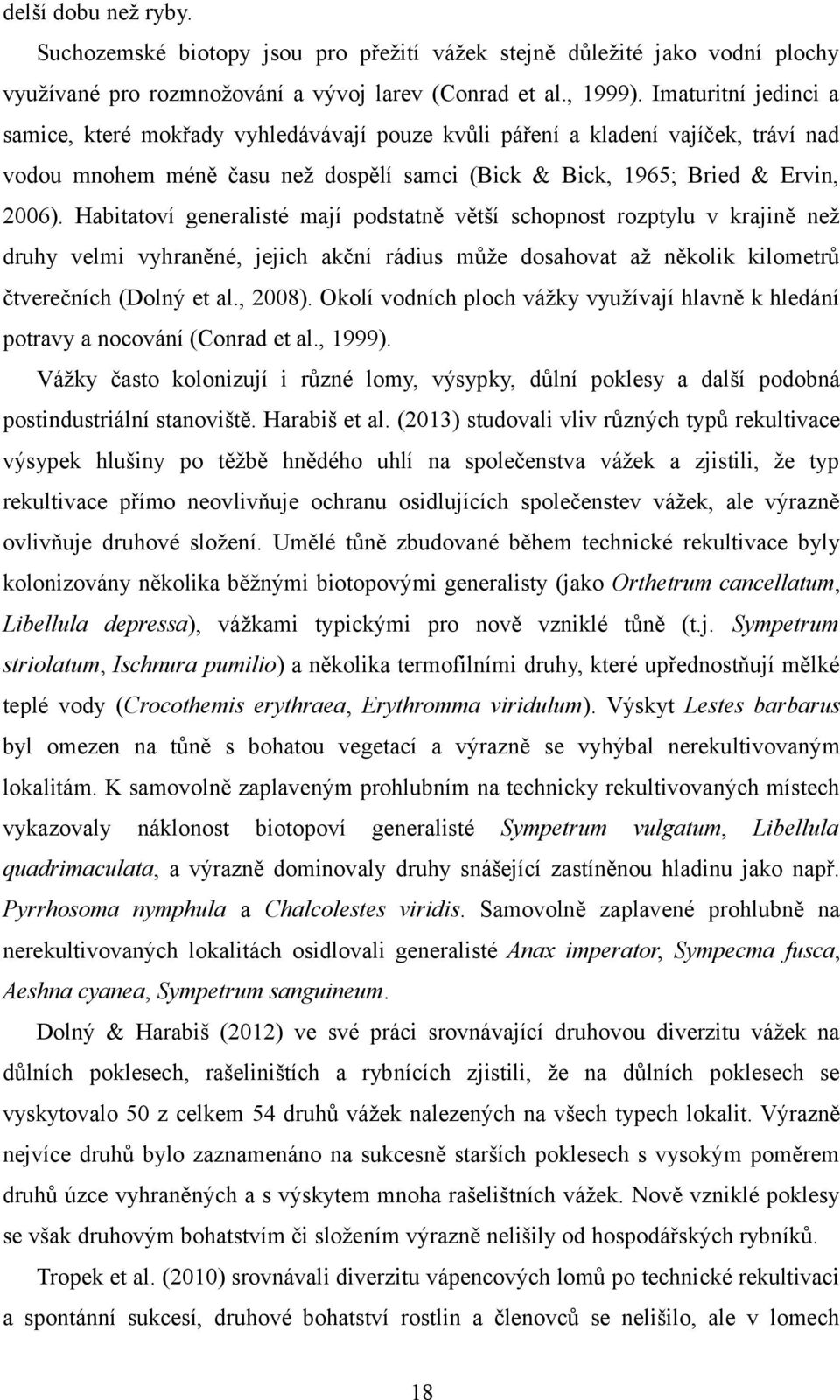 Habitatoví generalisté mají podstatně větší schopnost rozptylu v krajině než druhy velmi vyhraněné, jejich akční rádius může dosahovat až několik kilometrů čtverečních (Dolný et al., 2008).