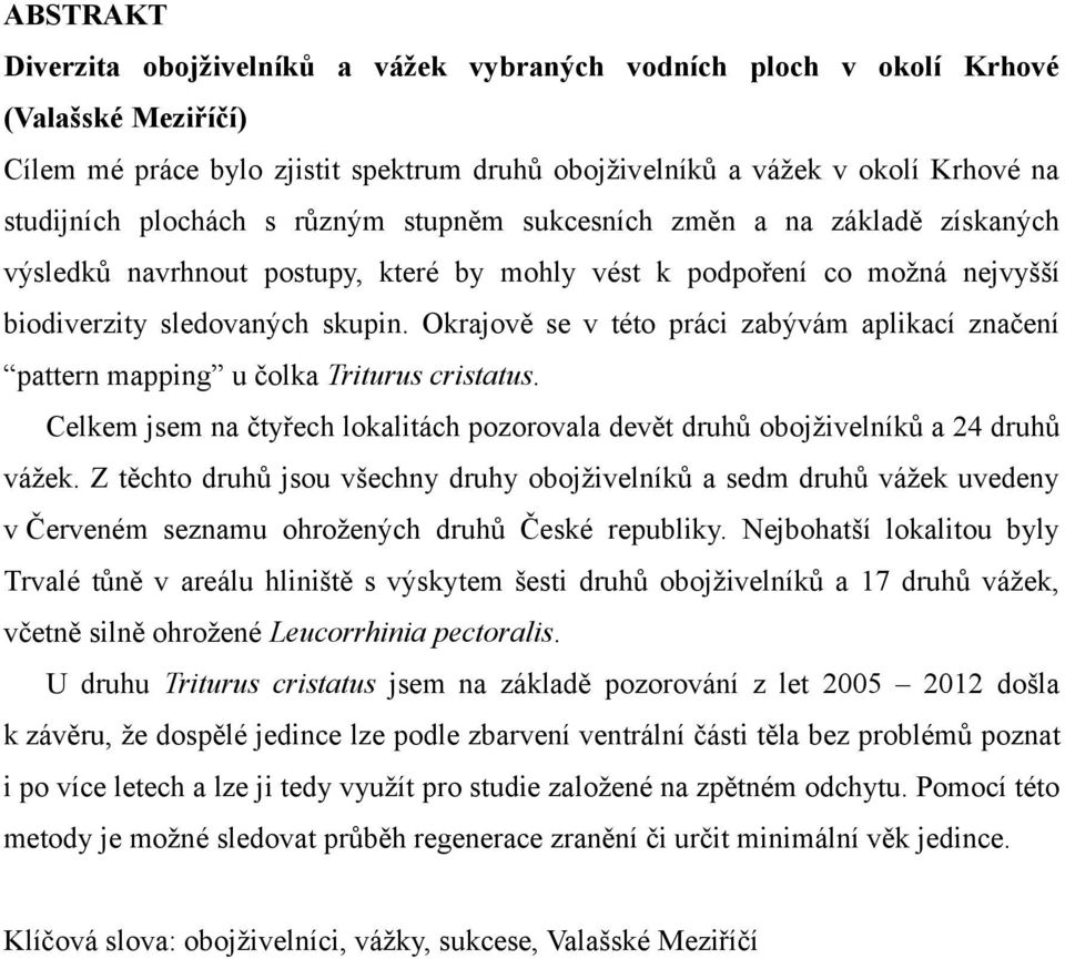 Okrajově se v této práci zabývám aplikací značení pattern mapping u čolka Triturus cristatus. Celkem jsem na čtyřech lokalitách pozorovala devět druhů obojživelníků a 24 druhů vážek.