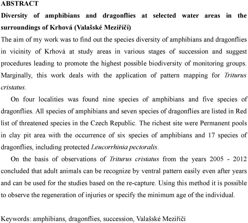 Marginally, this work deals with the application of pattern mapping for Triturus cristatus. On four localities was found nine species of amphibians and five species of dragonflies.