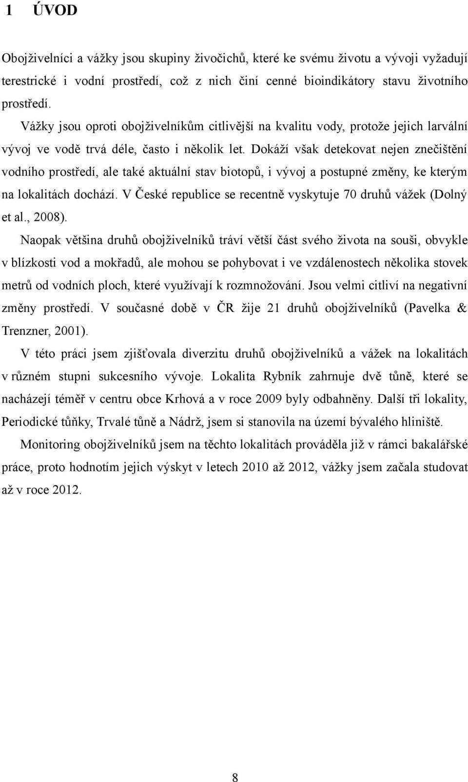 Dokáží však detekovat nejen znečištění vodního prostředí, ale také aktuální stav biotopů, i vývoj a postupné změny, ke kterým na lokalitách dochází.