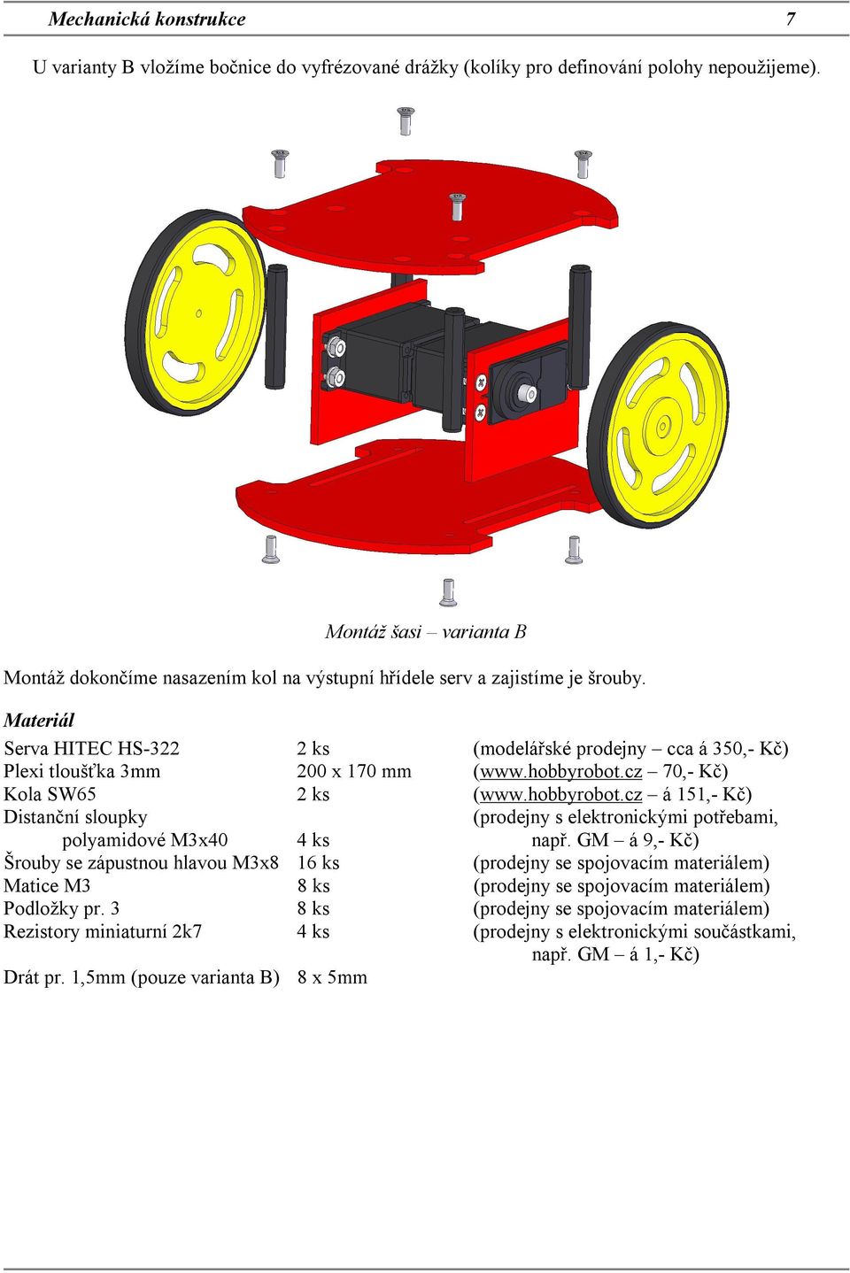 Materiál Serva HITEC HS-22 2 ks (modelářské prodejny cca á 50,- Kč) Plexi tloušťka mm 200 x 170 mm (www.hobbyrobot.