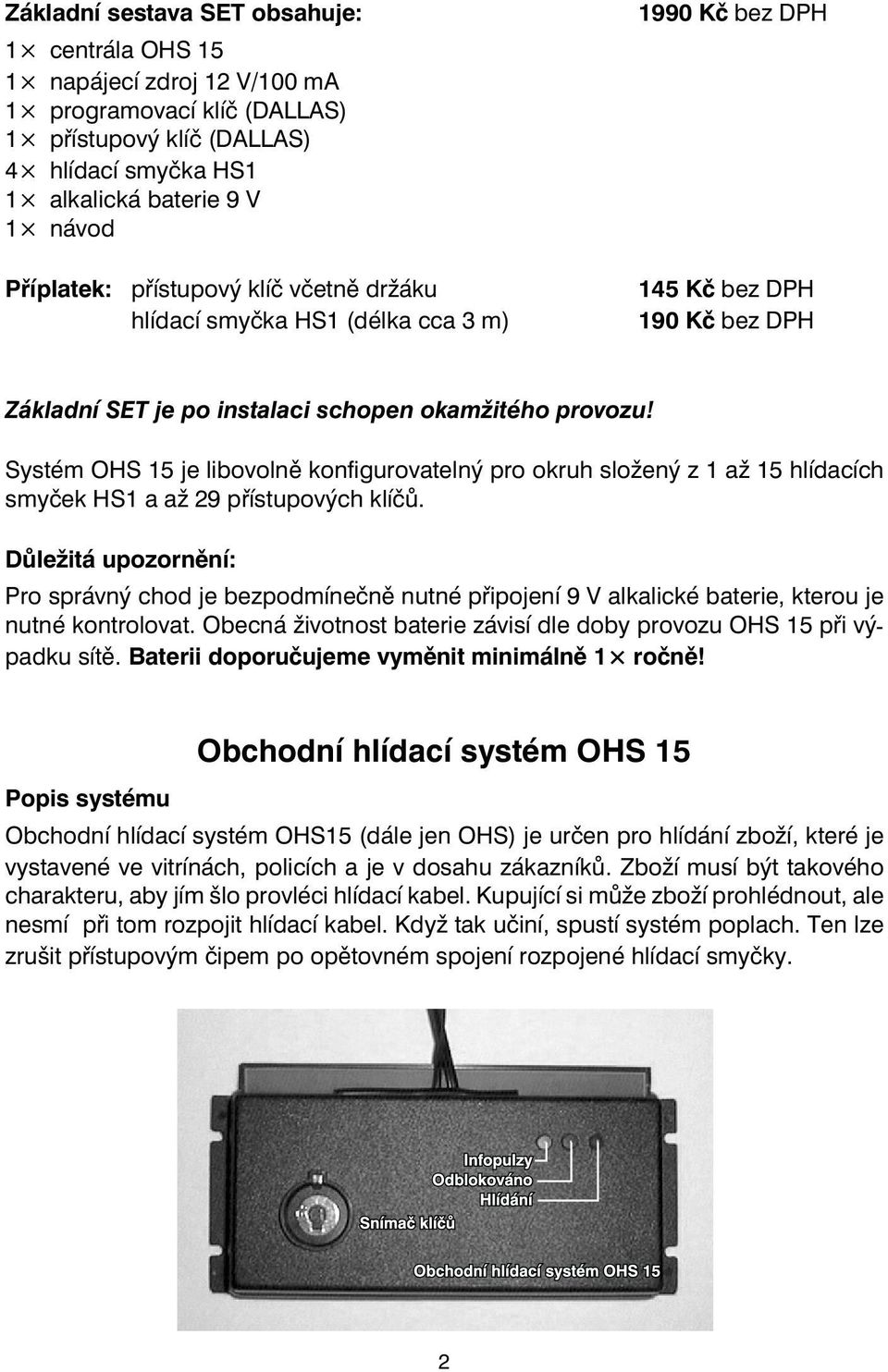 Systém OHS 15 je libovolnì konfigurovatelný pro okruh složený z1až15hlídacích smyèekhs1 a až 29 pøístupových klíèù.