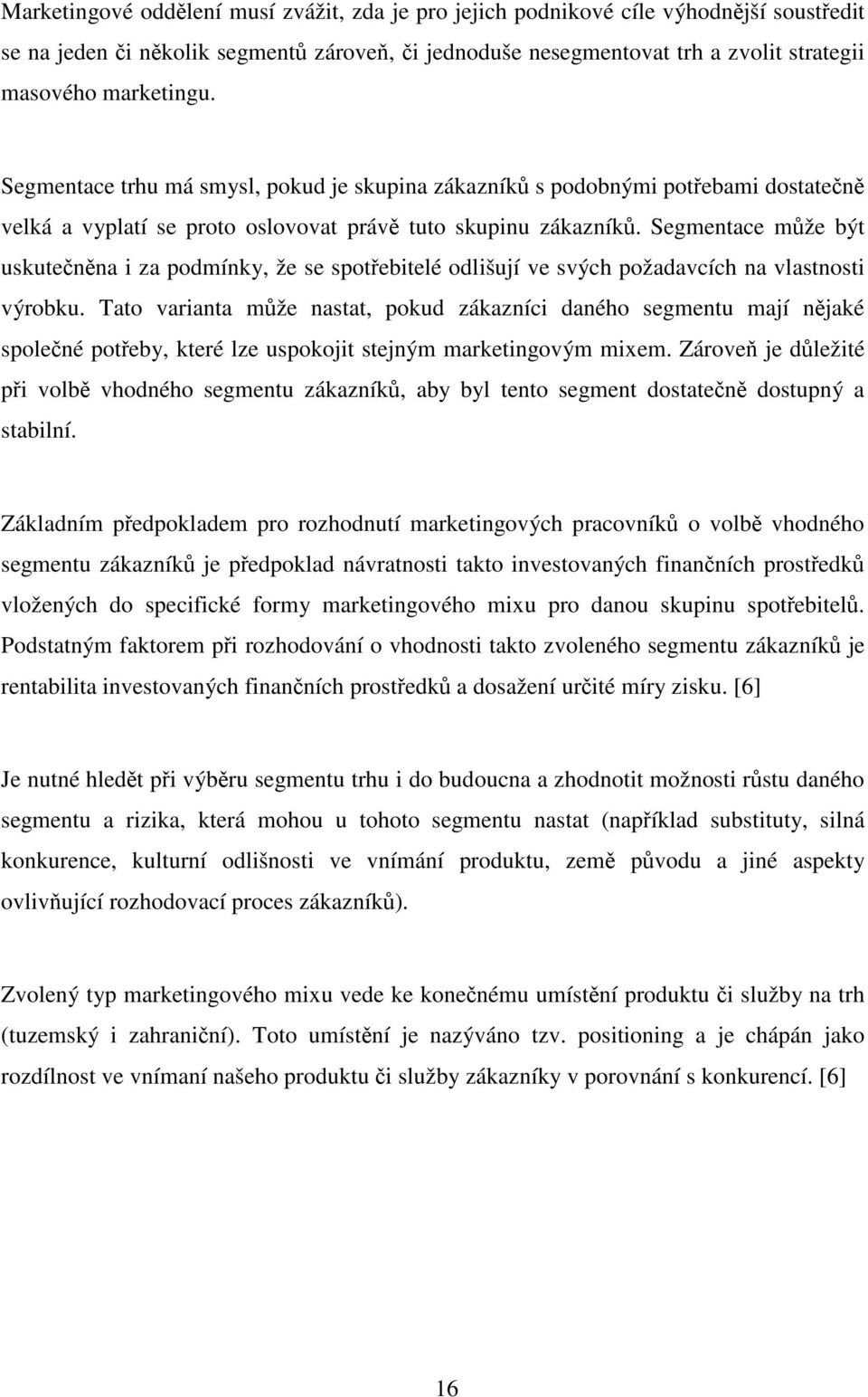 Segmentace může být uskutečněna i za podmínky, že se spotřebitelé odlišují ve svých požadavcích na vlastnosti výrobku.