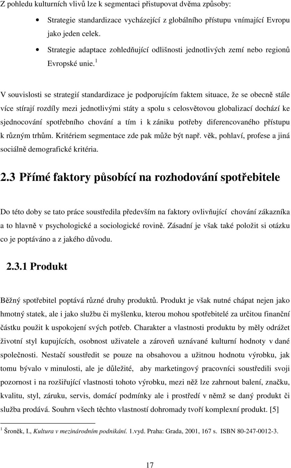 1 V souvislosti se strategií standardizace je podporujícím faktem situace, že se obecně stále více stírají rozdíly mezi jednotlivými státy a spolu s celosvětovou globalizací dochází ke sjednocování