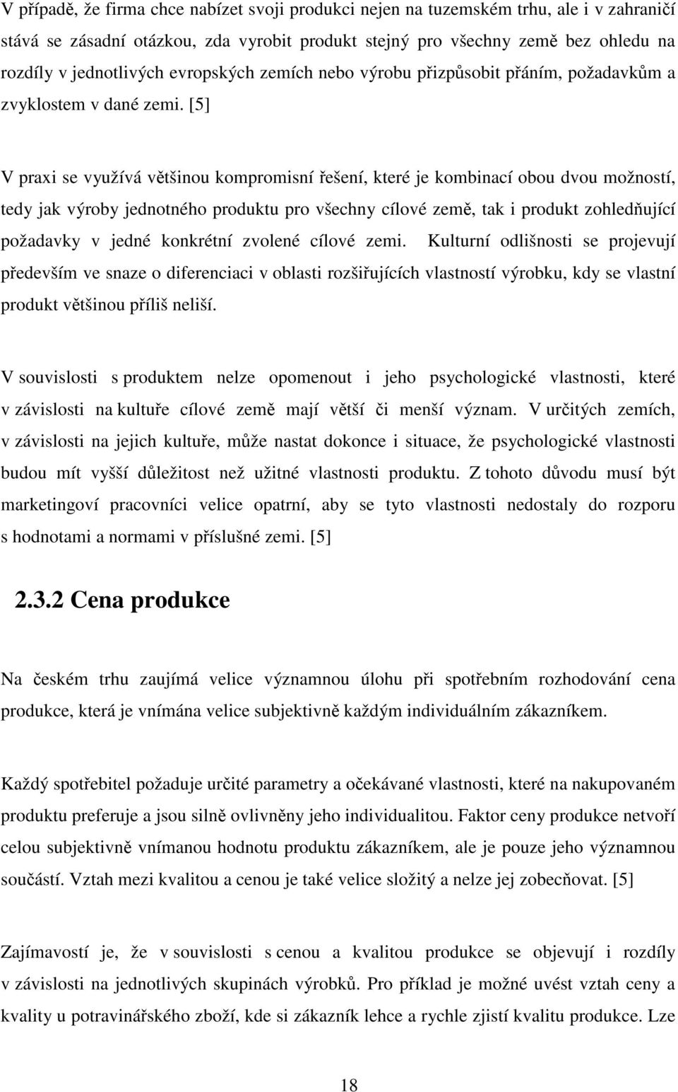 [5] V praxi se využívá většinou kompromisní řešení, které je kombinací obou dvou možností, tedy jak výroby jednotného produktu pro všechny cílové země, tak i produkt zohledňující požadavky v jedné