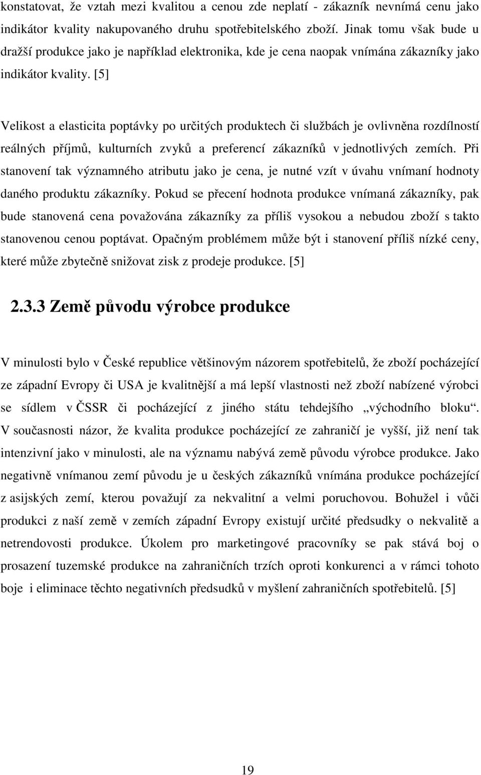 [5] Velikost a elasticita poptávky po určitých produktech či službách je ovlivněna rozdílností reálných příjmů, kulturních zvyků a preferencí zákazníků v jednotlivých zemích.