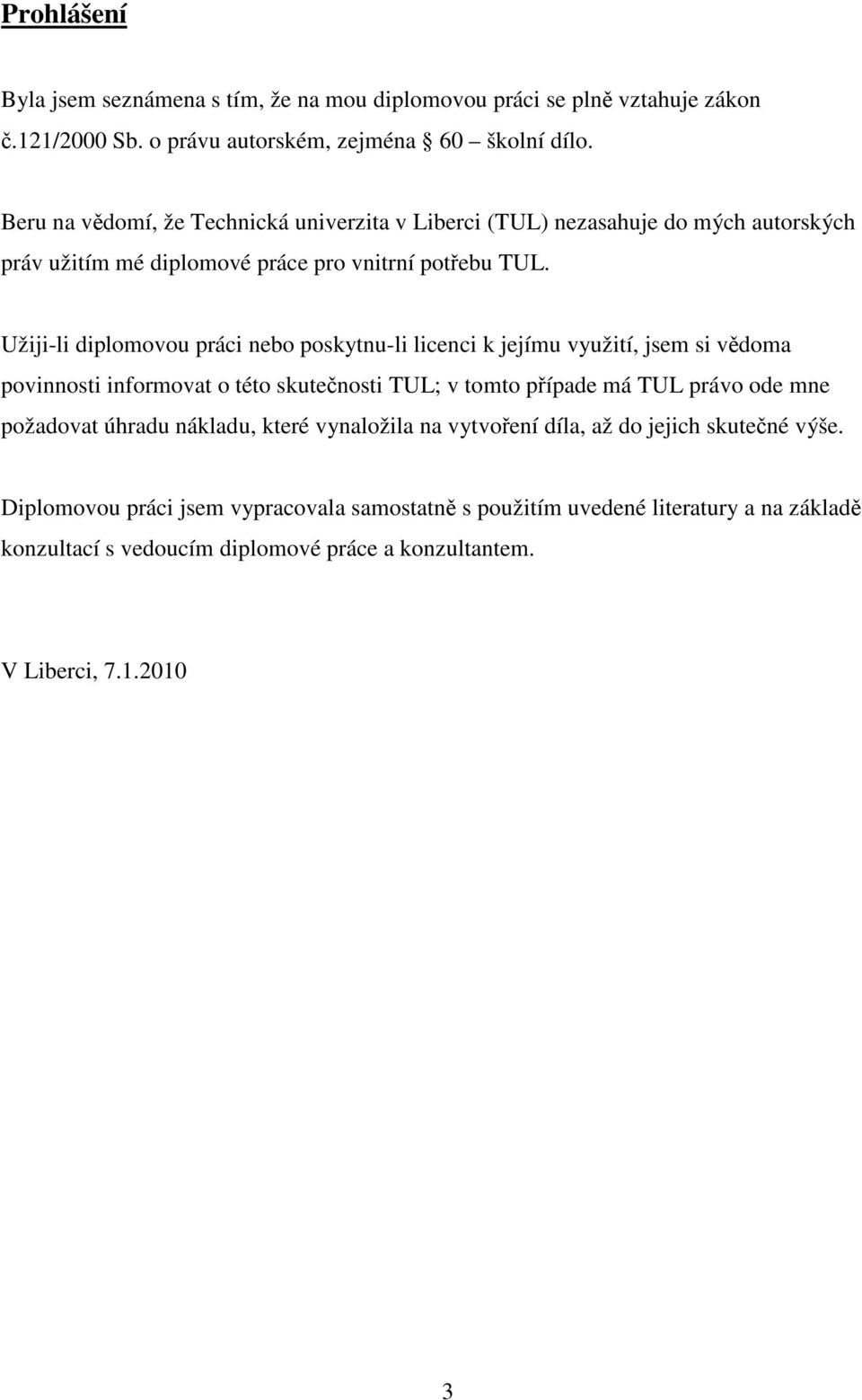 Užiji-li diplomovou práci nebo poskytnu-li licenci k jejímu využití, jsem si vědoma povinnosti informovat o této skutečnosti TUL; v tomto případe má TUL právo ode mne požadovat