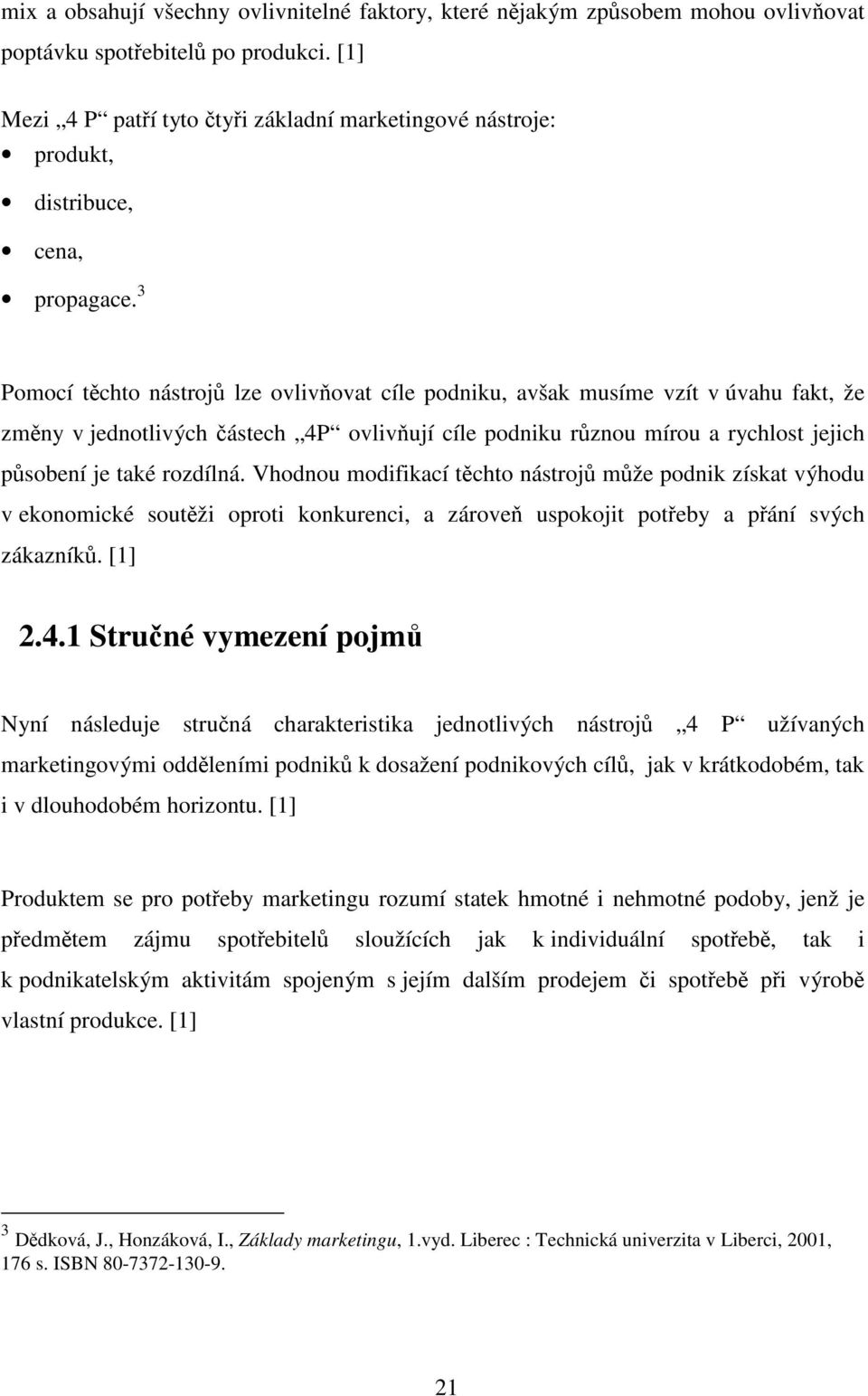 3 Pomocí těchto nástrojů lze ovlivňovat cíle podniku, avšak musíme vzít v úvahu fakt, že změny v jednotlivých částech 4P ovlivňují cíle podniku různou mírou a rychlost jejich působení je také