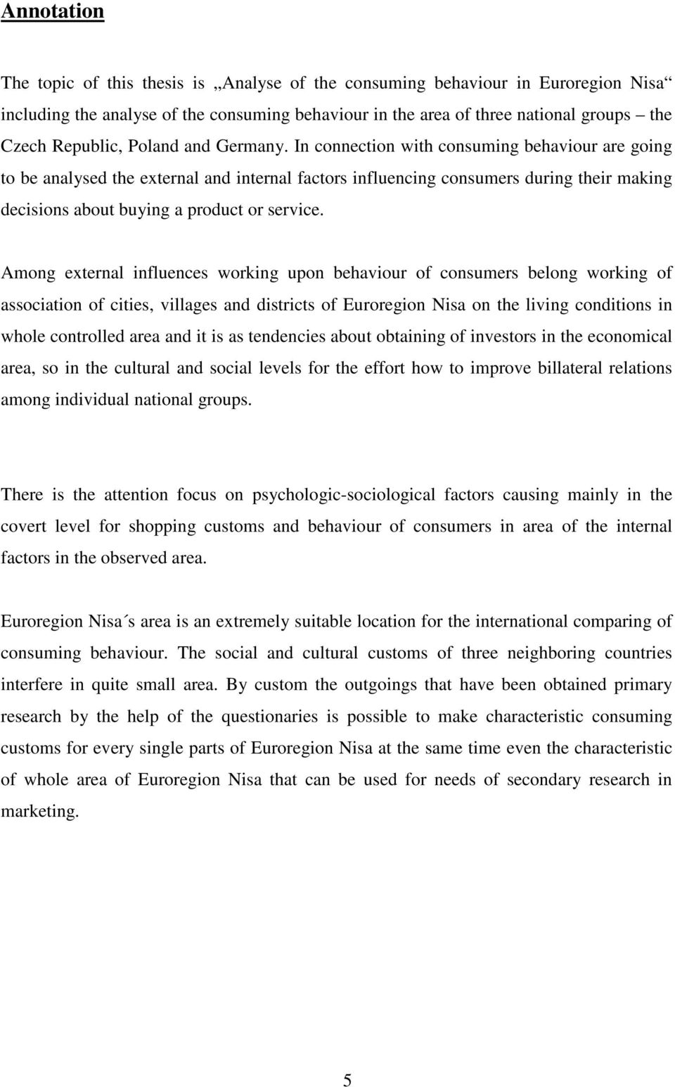 In connection with consuming behaviour are going to be analysed the external and internal factors influencing consumers during their making decisions about buying a product or service.